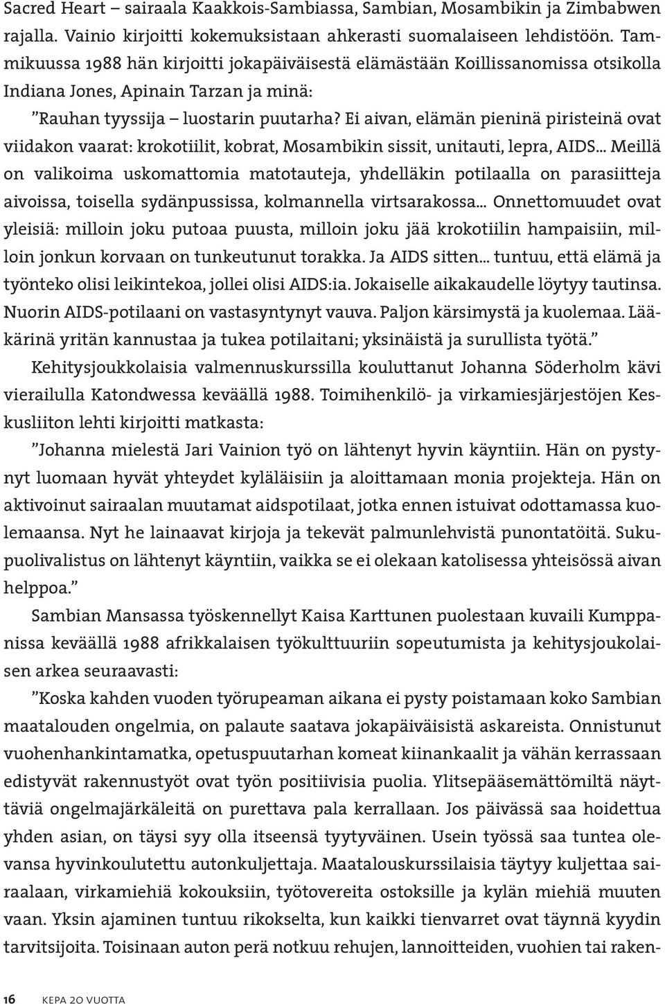 Ei aivan, elämän pieninä piristeinä ovat viidakon vaarat: krokotiilit, kobrat, Mosambikin sissit, unitauti, lepra, AIDS.