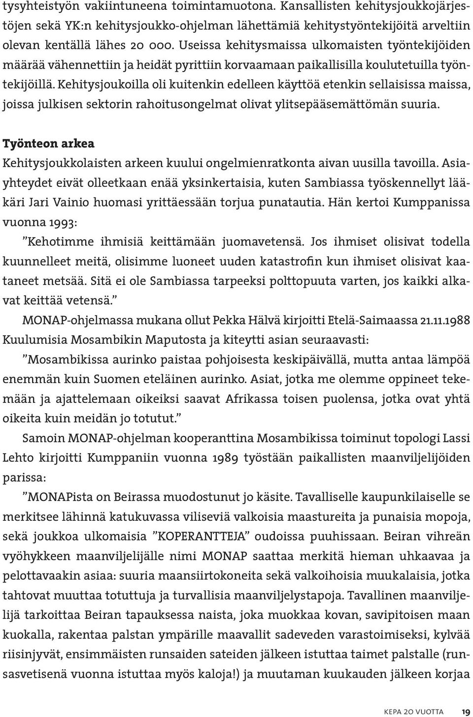 Kehitysjoukoilla oli kuitenkin edelleen käyttöä etenkin sellaisissa maissa, joissa julkisen sektorin rahoitusongelmat olivat ylitsepääsemättömän suuria.