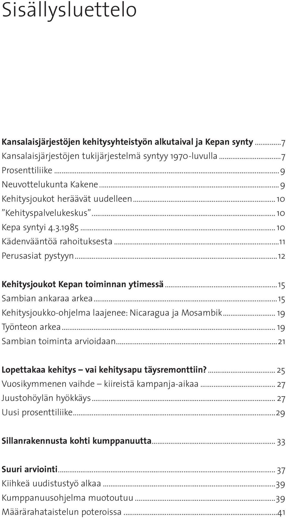 ..15 Sambian ankaraa arkea...15 Kehitysjoukko-ohjelma laajenee: Nicaragua ja Mosambik... 19 Työnteon arkea... 19 Sambian toiminta arvioidaan...21 Lopettakaa kehitys vai kehitysapu täysremonttiin?