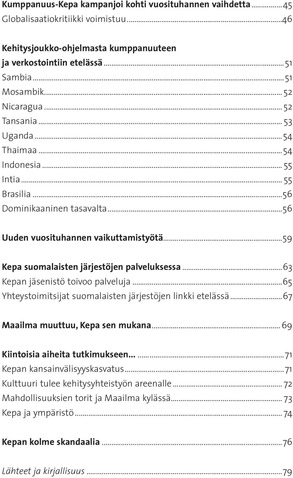 ..59 Kepa suomalaisten järjestöjen palveluksessa...63 Kepan jäsenistö toivoo palveluja...65 Yhteystoimitsijat suomalaisten järjestöjen linkki etelässä...67 Maailma muuttuu, Kepa sen mukana.