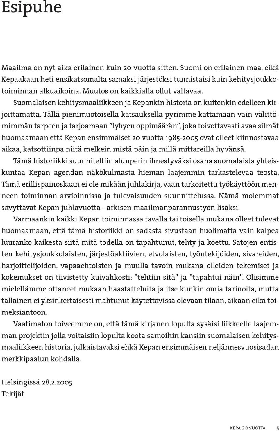 Tällä pienimuotoisella katsauksella pyrimme kattamaan vain välittömimmän tarpeen ja tarjoamaan lyhyen oppimäärän, joka toivottavasti avaa silmät huomaamaan että Kepan ensimmäiset 20 vuotta 1985-2005