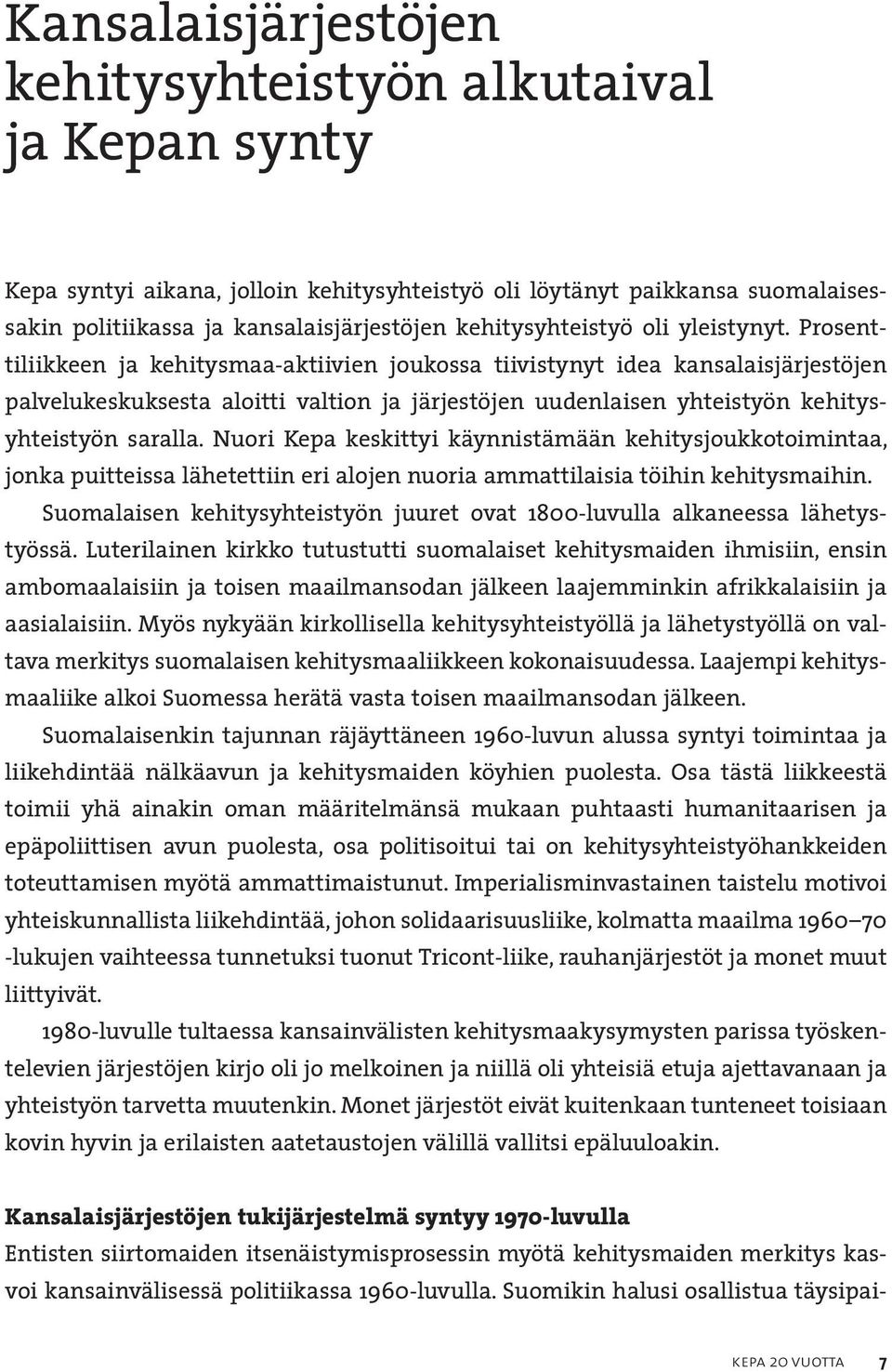 Prosenttiliikkeen ja kehitysmaa-aktiivien joukossa tiivistynyt idea kansalaisjärjestöjen palvelukeskuksesta aloitti valtion ja järjestöjen uudenlaisen yhteistyön kehitysyhteistyön saralla.