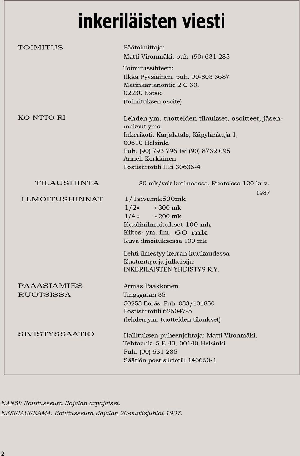 Inkerikoti, Karjalatalo, Käpylänkuja 1, 00610 Helsinki Puh. (90) 793 796 tai (90) 8732 095 Anneli Korkkinen Postisiirtotili Hki 30636-4 TILAUSHINTA 80 mk/vsk kotimaassa, Ruotsissa 120 kr v.