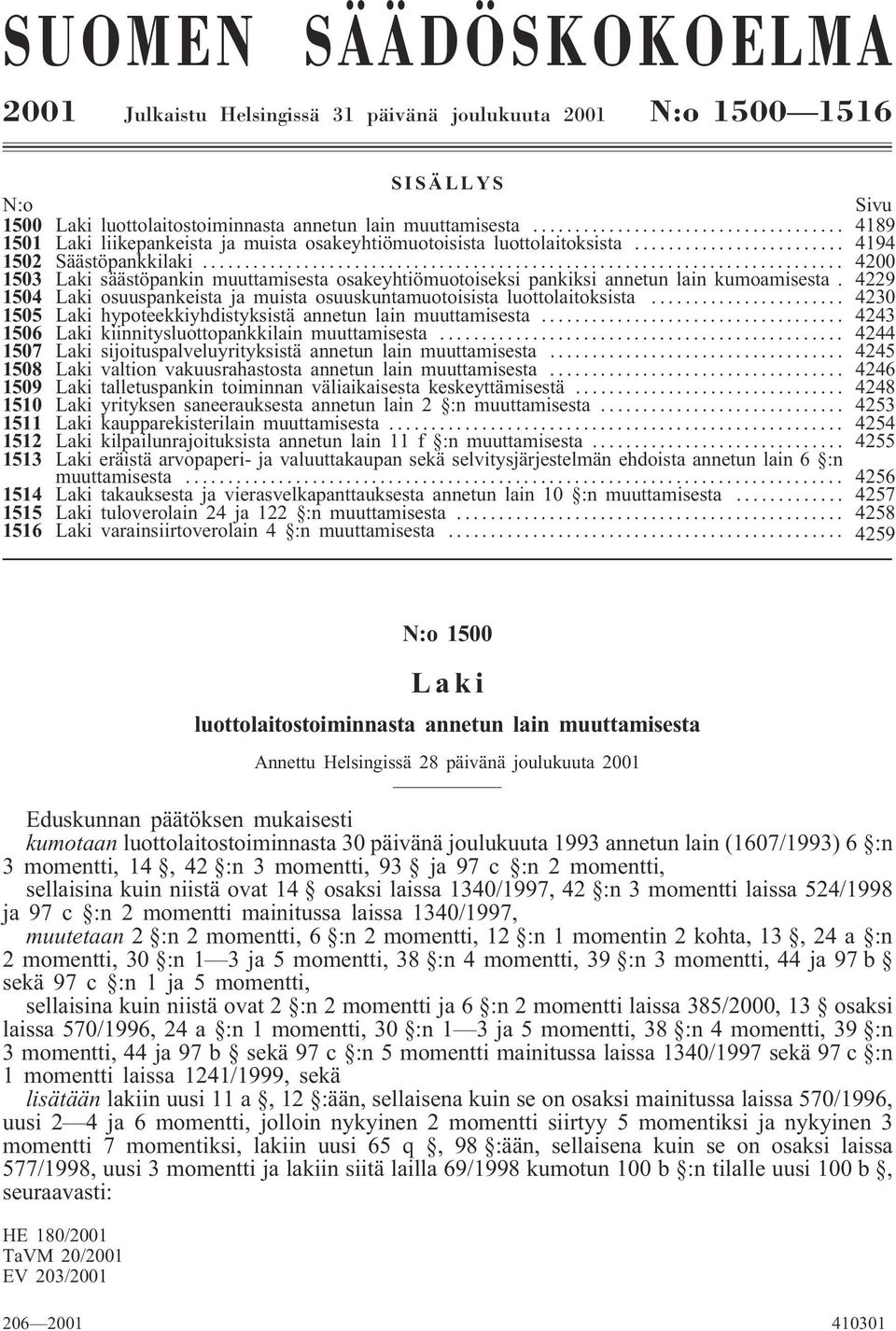 .. 4200 1503 Laki säästöpankin muuttamisesta osakeyhtiömuotoiseksi pankiksi annetun lain kumoamisesta. 4229 1504 Laki osuuspankeista ja muista osuuskuntamuotoisista luottolaitoksista.