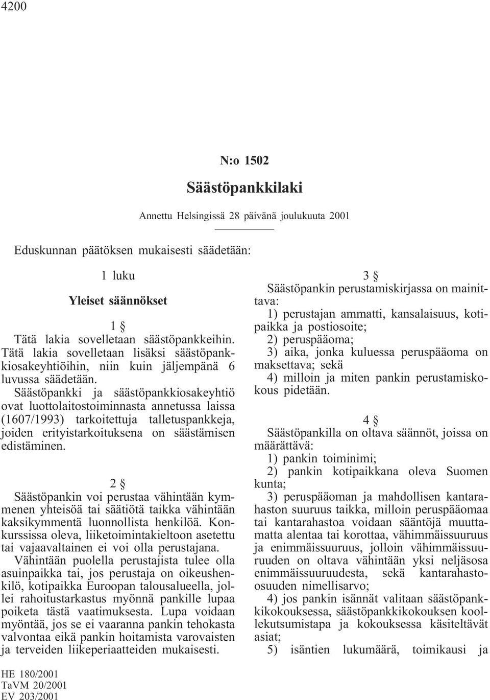 Säästöpankki ja säästöpankkiosakeyhtiö ovat luottolaitostoiminnasta annetussa laissa (1607/1993) tarkoitettuja talletuspankkeja, joiden erityistarkoituksena on säästämisen edistäminen.