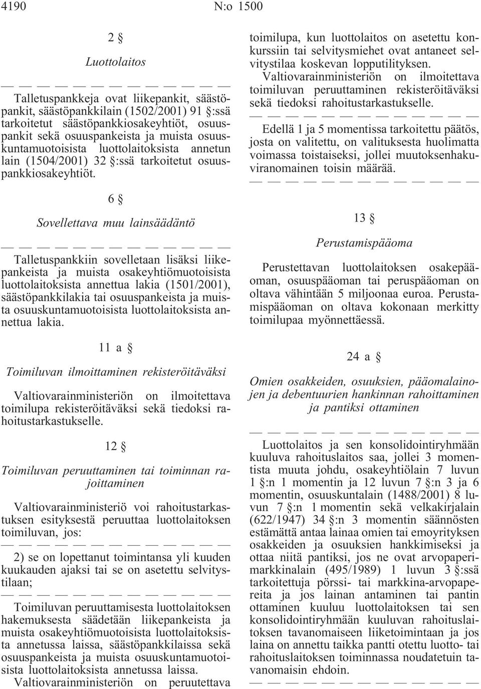 6 Sovellettava muu lainsäädäntö Talletuspankkiin sovelletaan lisäksi liikepankeista ja muista osakeyhtiömuotoisista luottolaitoksista annettua lakia (1501/2001), säästöpankkilakia tai osuuspankeista