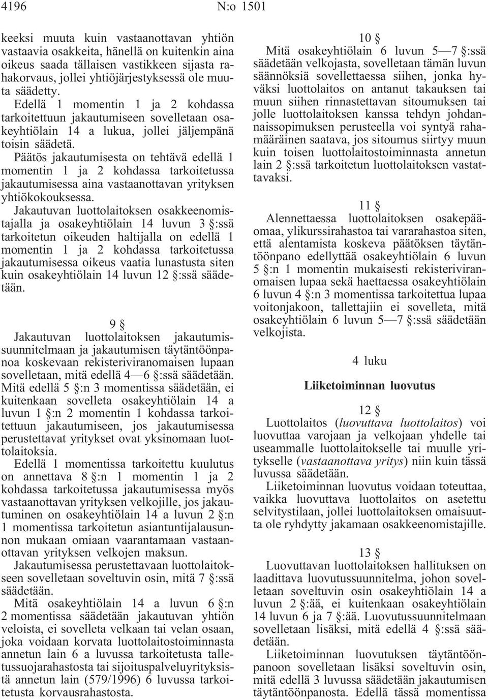 Päätös jakautumisesta on tehtävä edellä 1 momentin 1 ja 2 kohdassa tarkoitetussa jakautumisessa aina vastaanottavan yrityksen yhtiökokouksessa.