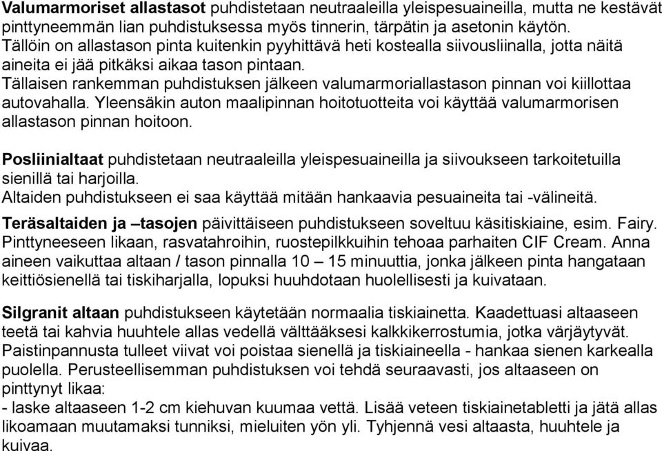 Tällaisen rankemman puhdistuksen jälkeen valumarmoriallastason pinnan voi kiillottaa autovahalla. Yleensäkin auton maalipinnan hoitotuotteita voi käyttää valumarmorisen allastason pinnan hoitoon.