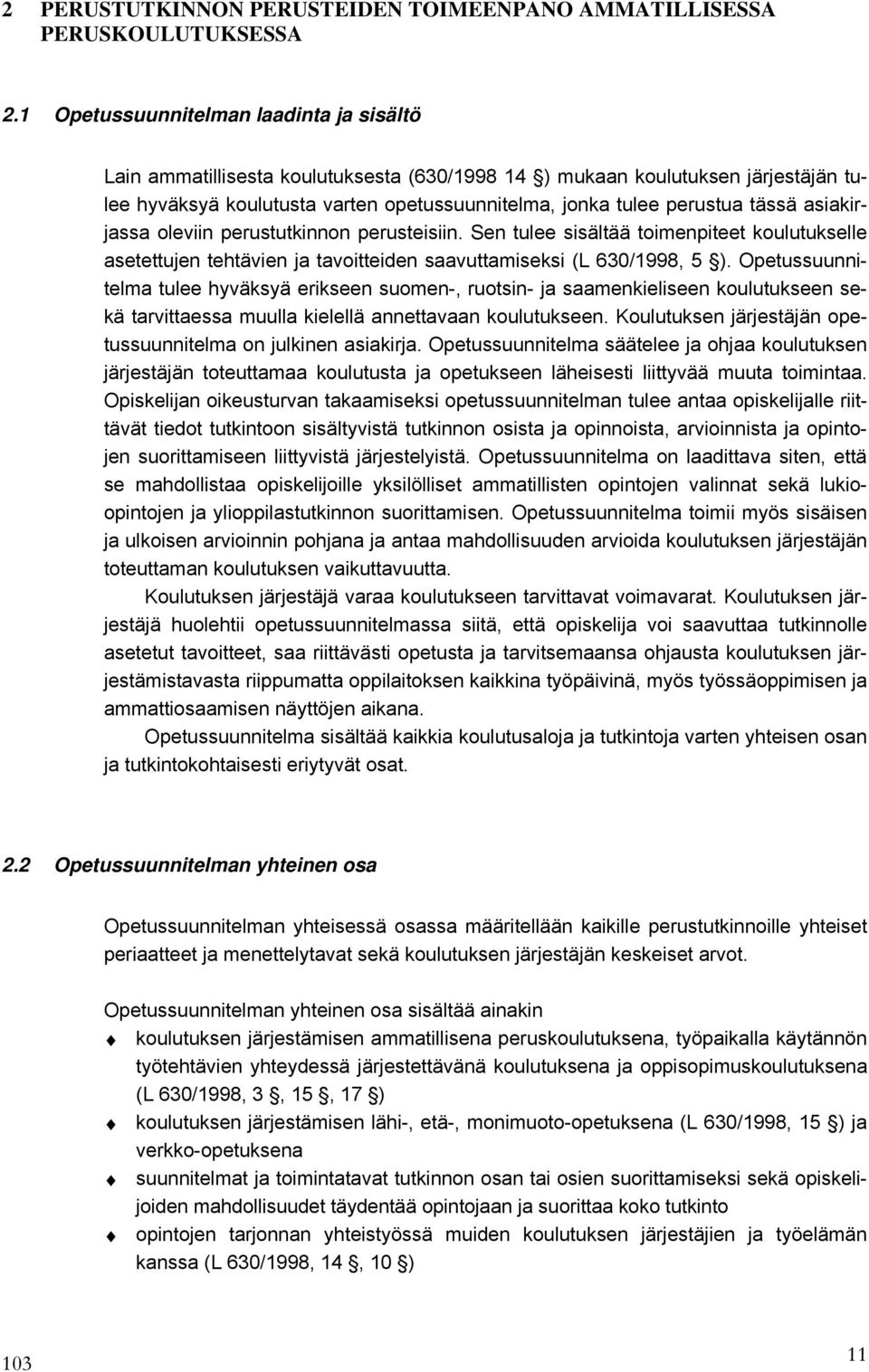 asiakirjassa oleviin perustutkinnon perusteisiin. Sen tulee sisältää toimenpiteet koulutukselle asetettujen tehtävien ja tavoitteiden saavuttamiseksi (L 630/1998, 5 ).