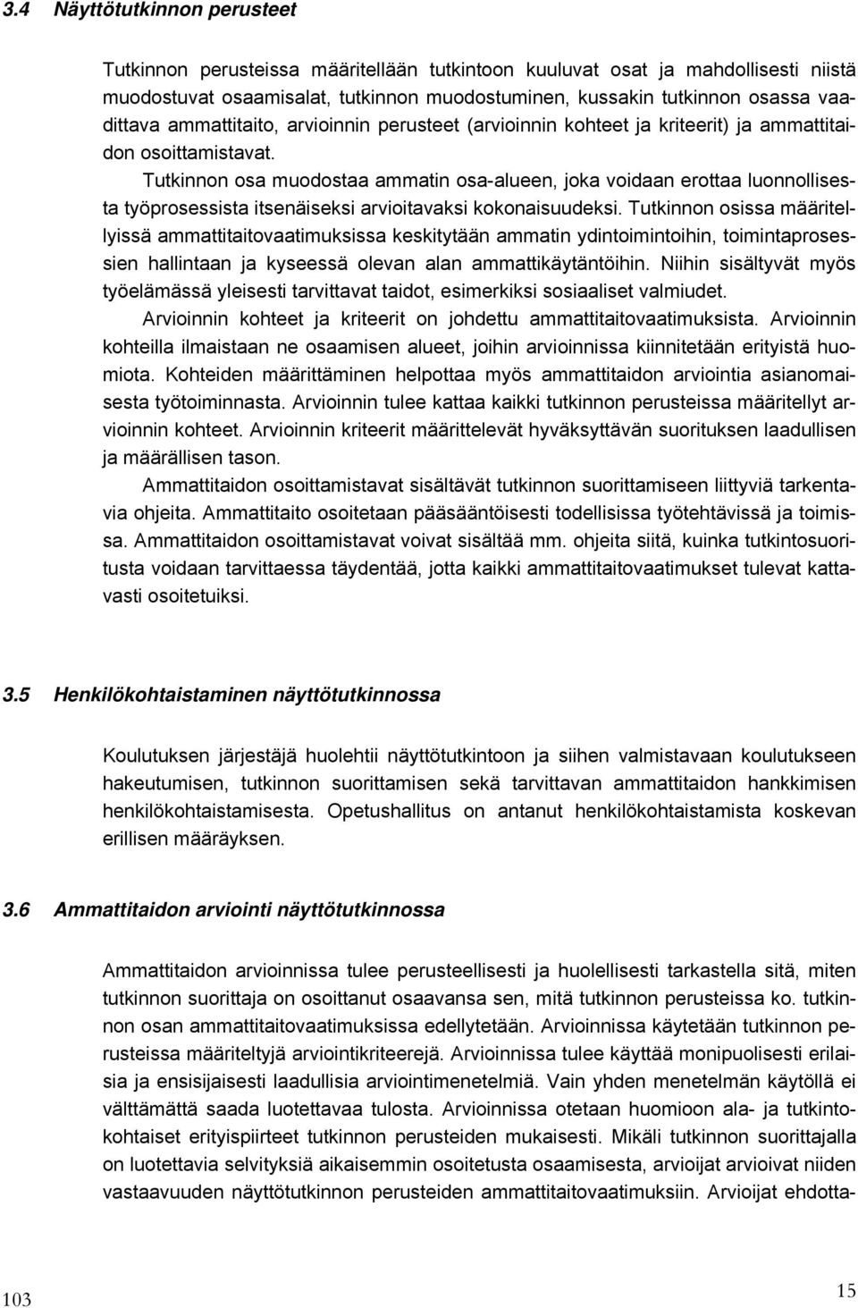 Tutkinnon osa muodostaa ammatin osa-alueen, joka voidaan erottaa luonnollisesta työprosessista itsenäiseksi arvioitavaksi kokonaisuudeksi.