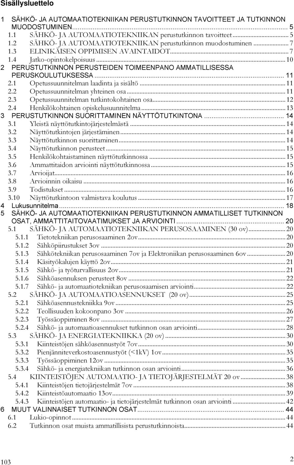 1 Opetussuunnitelman laadinta ja sisältö...11 2.2 Opetussuunnitelman yhteinen osa...11 2.3 Opetussuunnitelman tutkintokohtainen osa...12 2.4 Henkilökohtainen opiskelusuunnitelma.