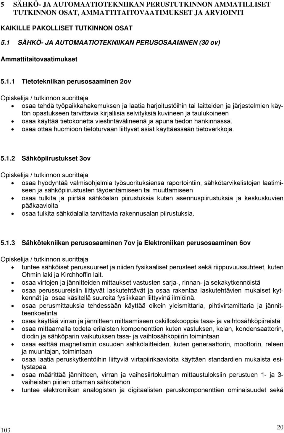 harjoitustöihin tai laitteiden ja järjestelmien käytön opastukseen tarvittavia kirjallisia selvityksiä kuvineen ja taulukoineen osaa käyttää tietokonetta viestintävälineenä ja apuna tiedon