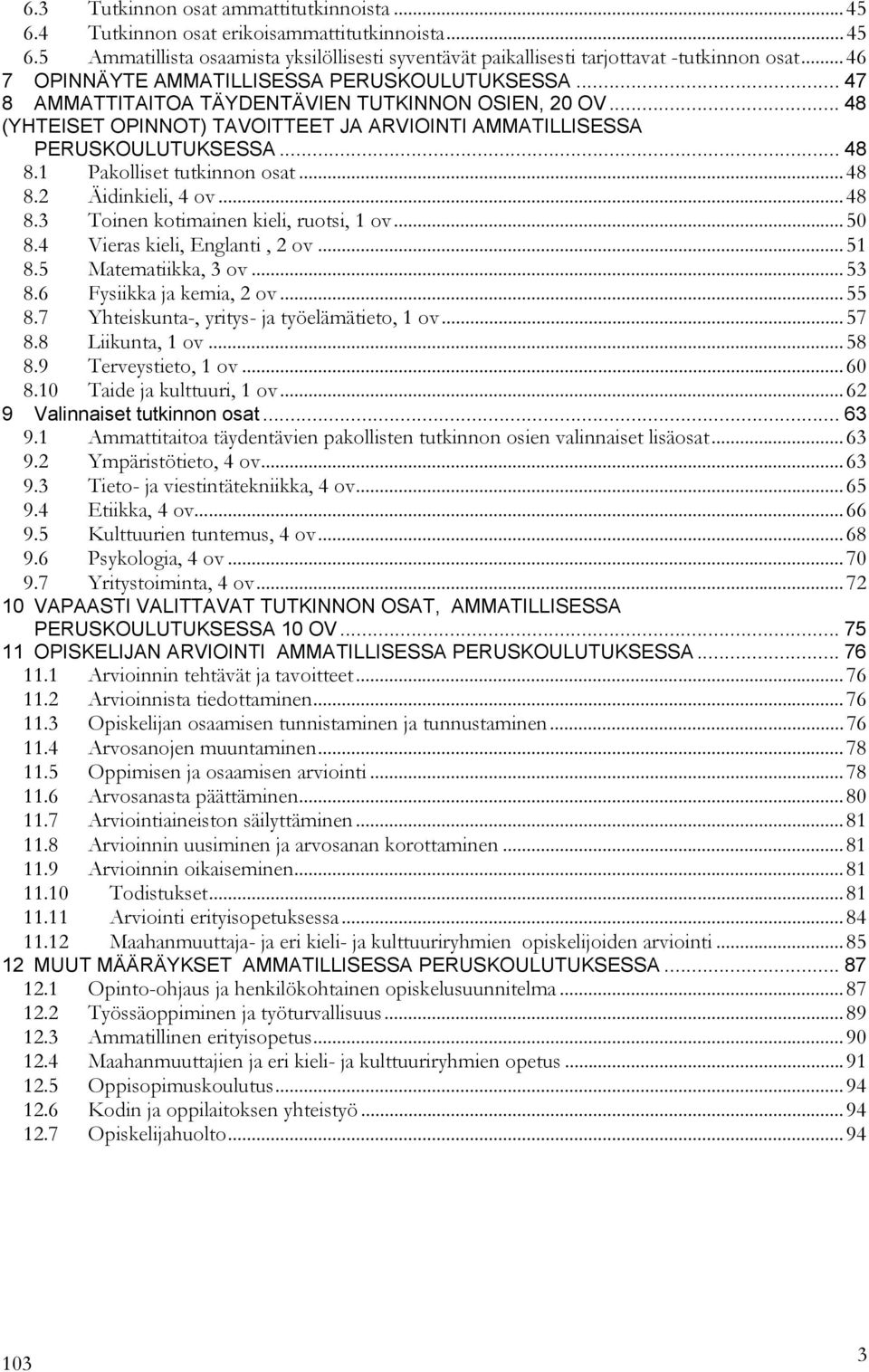 1 Pakolliset tutkinnon osat...48 8.2 Äidinkieli, 4 ov...48 8.3 Toinen kotimainen kieli, ruotsi, 1 ov...50 8.4 Vieras kieli, Englanti, 2 ov...51 8.5 Matematiikka, 3 ov...53 8.6 Fysiikka ja kemia, 2 ov.