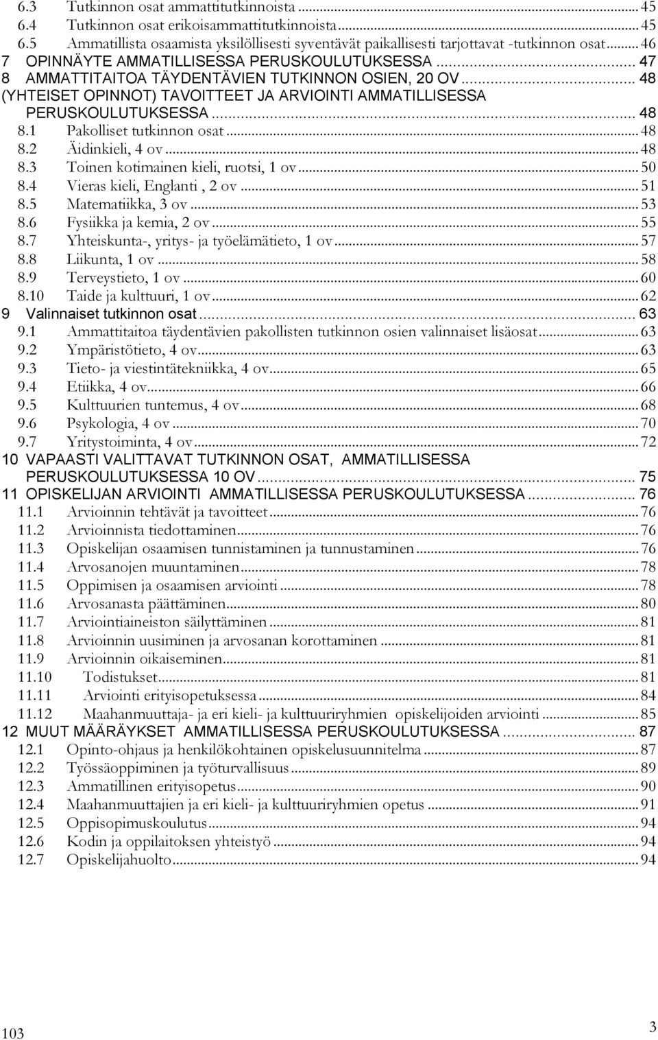 1 Pakolliset tutkinnon osat...48 8.2 Äidinkieli, 4 ov...48 8.3 Toinen kotimainen kieli, ruotsi, 1 ov...50 8.4 Vieras kieli, Englanti, 2 ov...51 8.5 Matematiikka, 3 ov...53 8.6 Fysiikka ja kemia, 2 ov.