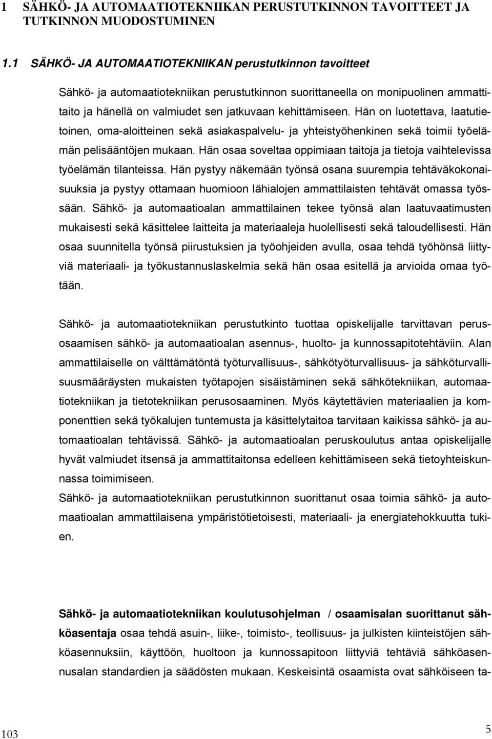 Hän on luotettava, laatutietoinen, oma-aloitteinen sekä asiakaspalvelu- ja yhteistyöhenkinen sekä toimii työelämän pelisääntöjen mukaan.