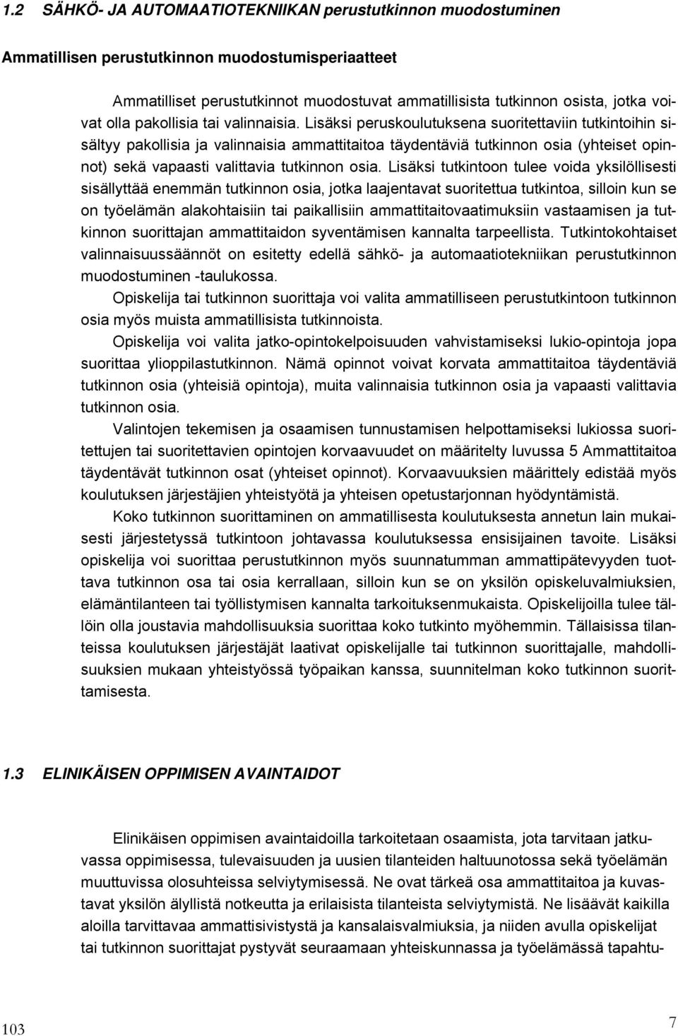 Lisäksi peruskoulutuksena suoritettaviin tutkintoihin sisältyy pakollisia ja valinnaisia ammattitaitoa täydentäviä tutkinnon osia (yhteiset opinnot) sekä vapaasti valittavia tutkinnon osia.