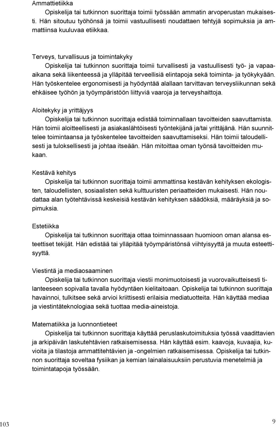 Terveys, turvallisuus ja toimintakyky Opiskelija tai tutkinnon suorittaja toimii turvallisesti ja vastuullisesti työ- ja vapaaaikana sekä liikenteessä ja ylläpitää terveellisiä elintapoja sekä