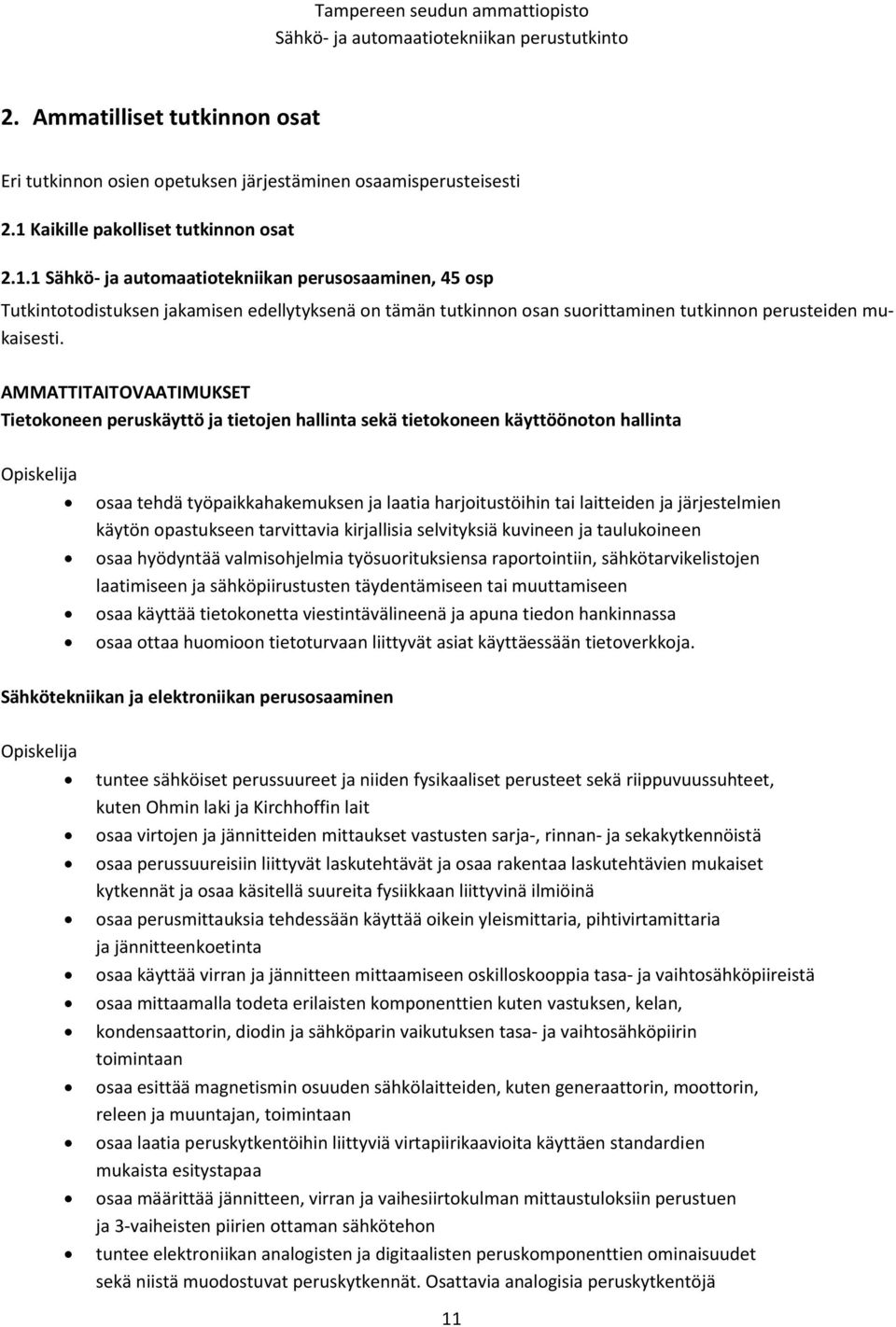 1 Sähkö- ja automaatiotekniikan perusosaaminen, 45 osp Tutkintotodistuksen jakamisen edellytyksenä on tämän tutkinnon osan suorittaminen tutkinnon perusteiden mukaisesti.