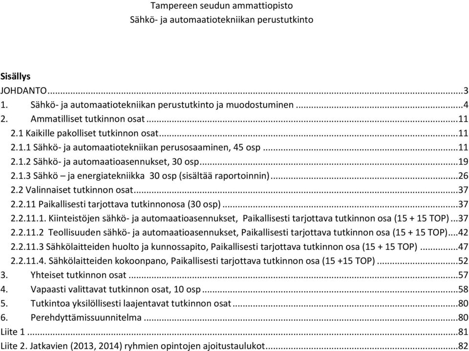 .. 37 2.2.11.2 Teollisuuden sähkö- ja automaatioasennukset, Paikallisesti tarjottava tutkinnon osa (15 + 15 TOP)... 42 2.2.11.3 Sähkölaitteiden huolto ja kunnossapito, Paikallisesti tarjottava tutkinnon osa (15 + 15 TOP).