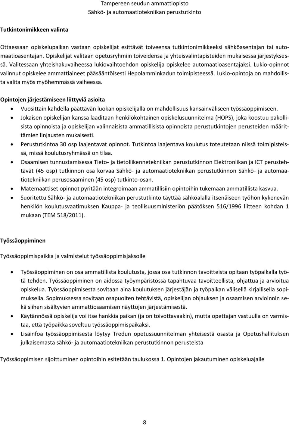 Lukio-opinnot valinnut opiskelee ammattiaineet pääsääntöisesti Hepolamminkadun toimipisteessä. Lukio-opintoja on mahdollista valita myös myöhemmässä vaiheessa.