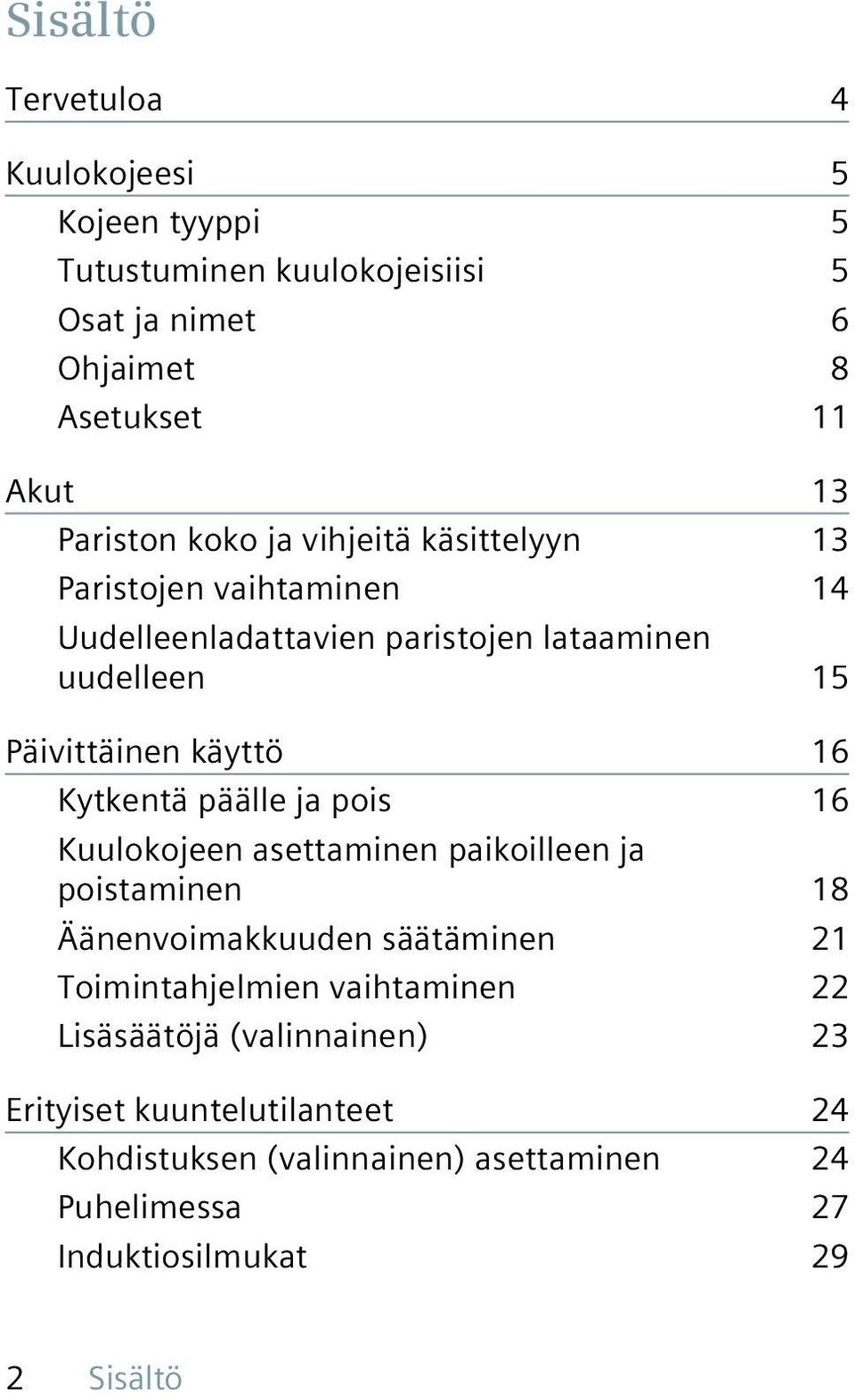 Kytkentä päälle ja pois 16 Kuulokojeen asettaminen paikoilleen ja poistaminen 18 Äänenvoimakkuuden säätäminen 21 Toimintahjelmien vaihtaminen