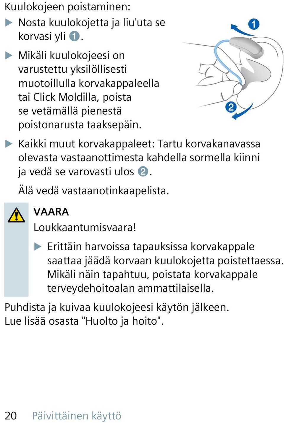 XXKaikki muut korvakappaleet: Tartu korvakanavassa olevasta vastaanottimesta kahdella sormella kiinni ja vedä se varovasti ulos ➋. Älä vedä vastaanotinkaapelista.