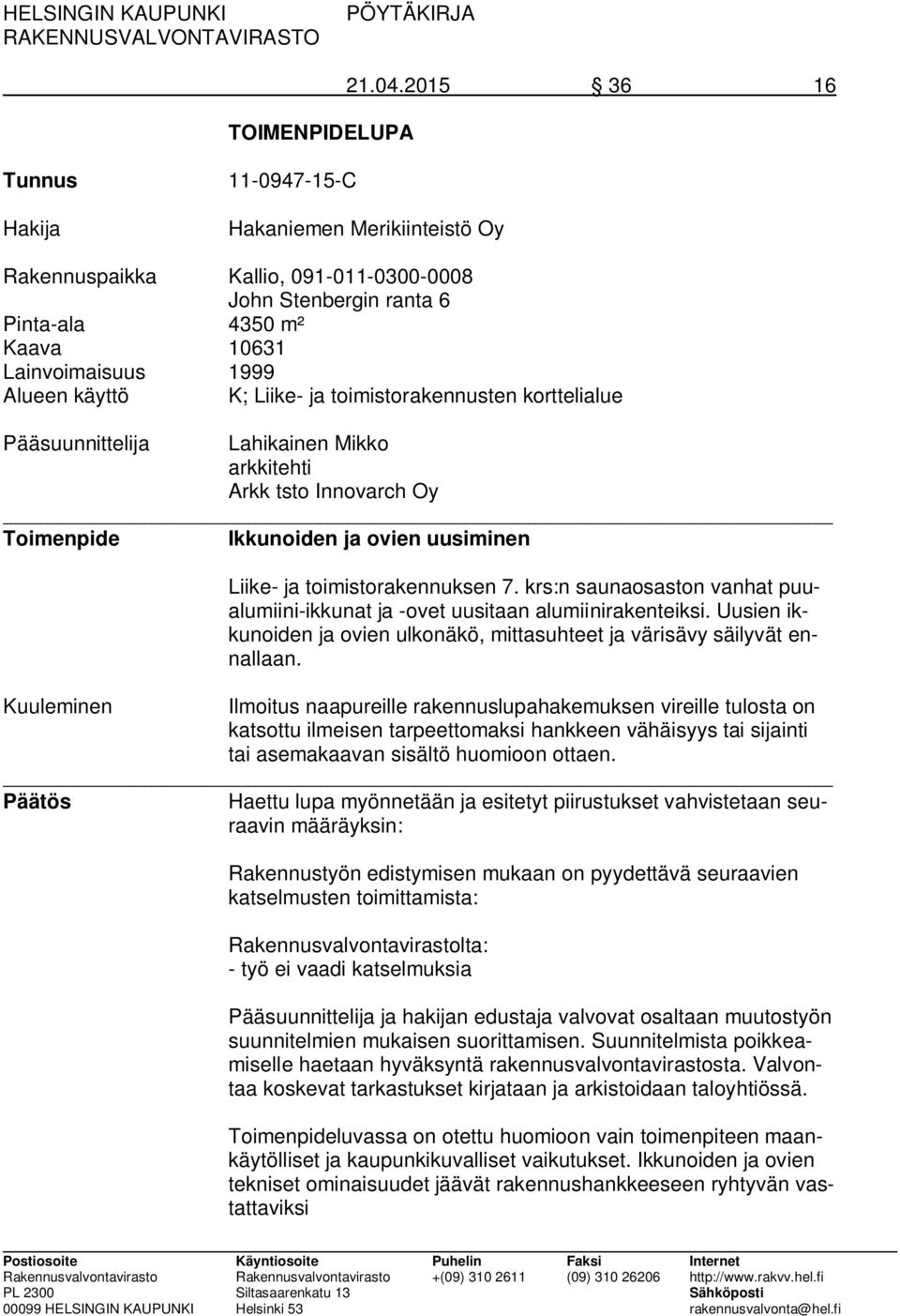 Liike- ja toimistorakennusten korttelialue Pääsuunnittelija Lahikainen Mikko arkkitehti Arkk tsto Innovarch Oy Toimenpide Ikkunoiden ja ovien uusiminen Liike- ja toimistorakennuksen 7.