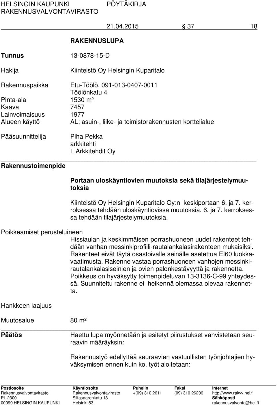 asuin-, liike- ja toimistorakennusten korttelialue Pääsuunnittelija Piha Pekka arkkitehti L Arkkitehdit Oy Rakennustoimenpide Portaan uloskäyntiovien muutoksia sekä tilajärjestelymuutoksia Kiinteistö