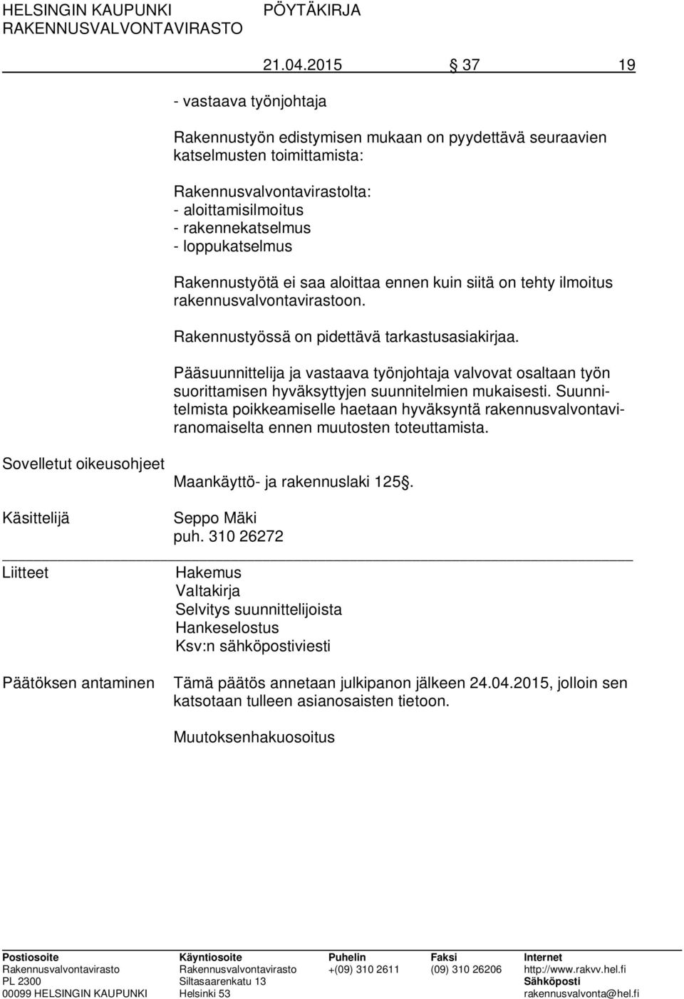 saa aloittaa ennen kuin siitä on tehty ilmoitus rakennusvalvontavirastoon. Rakennustyössä on pidettävä tarkastusasiakirjaa.