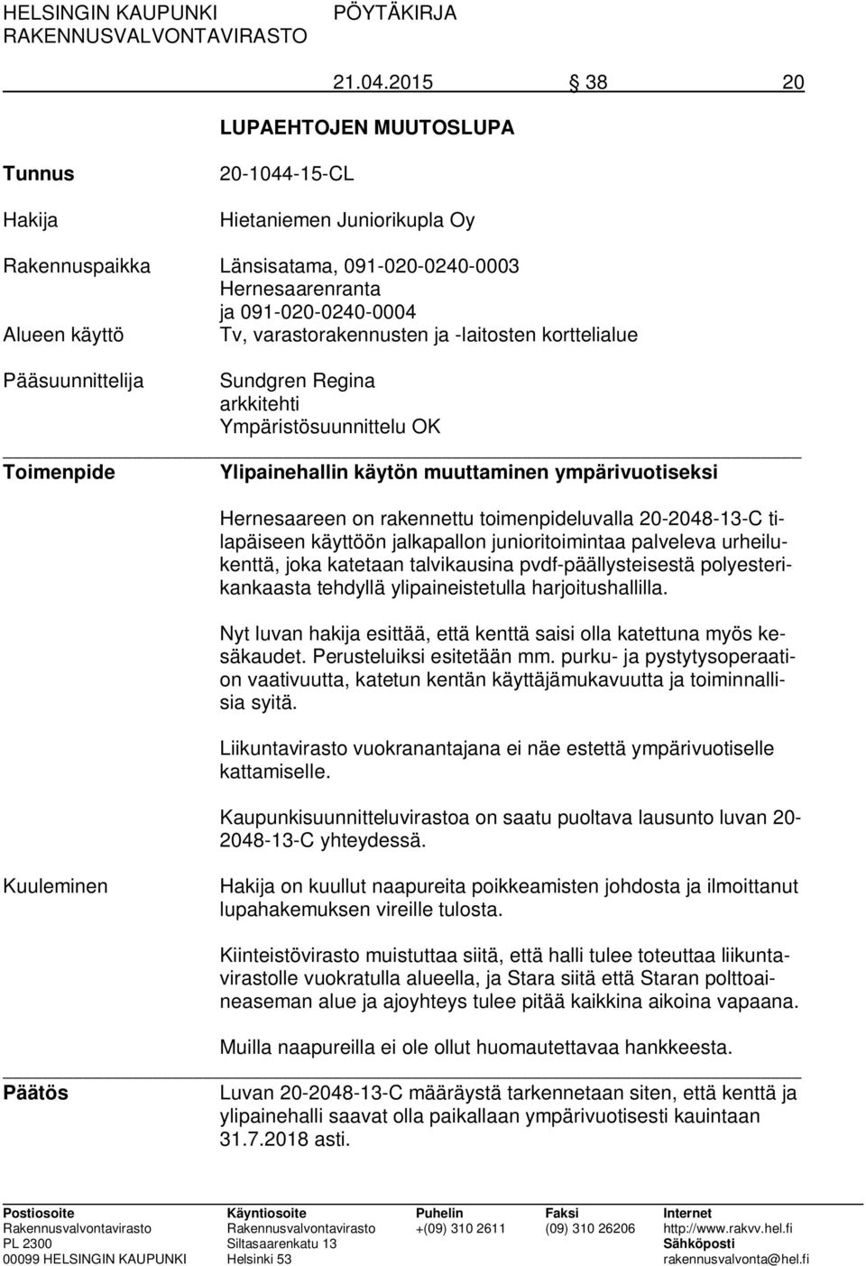 varastorakennusten ja -laitosten korttelialue Pääsuunnittelija Sundgren Regina arkkitehti Ympäristösuunnittelu OK Toimenpide Ylipainehallin käytön muuttaminen ympärivuotiseksi Hernesaareen on