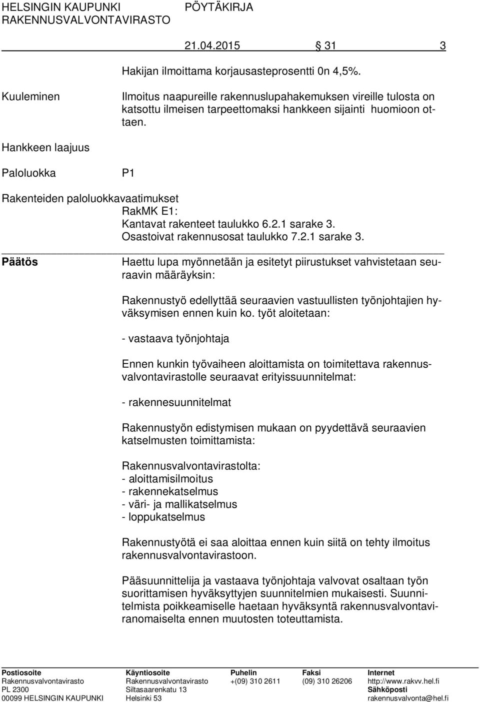 Hankkeen laajuus Paloluokka P1 Rakenteiden paloluokkavaatimukset RakMK E1: Kantavat rakenteet taulukko 6.2.1 sarake 3.