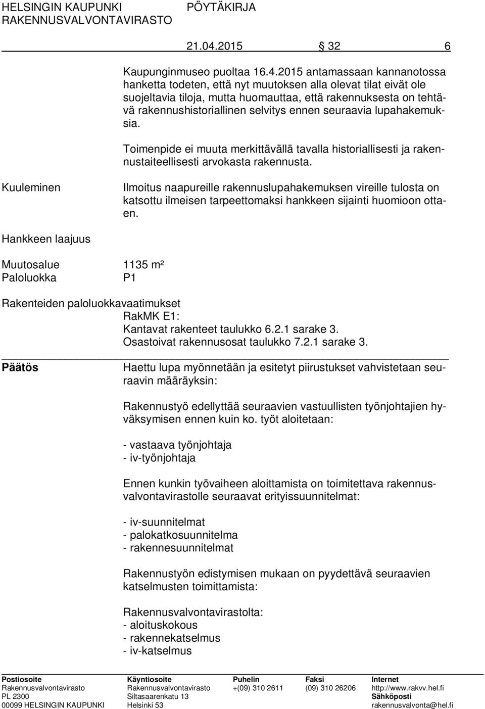 2015 antamassaan kannanotossa hanketta todeten, että nyt muutoksen alla olevat tilat eivät ole suojeltavia tiloja, mutta huomauttaa, että rakennuksesta on tehtävä rakennushistoriallinen selvitys