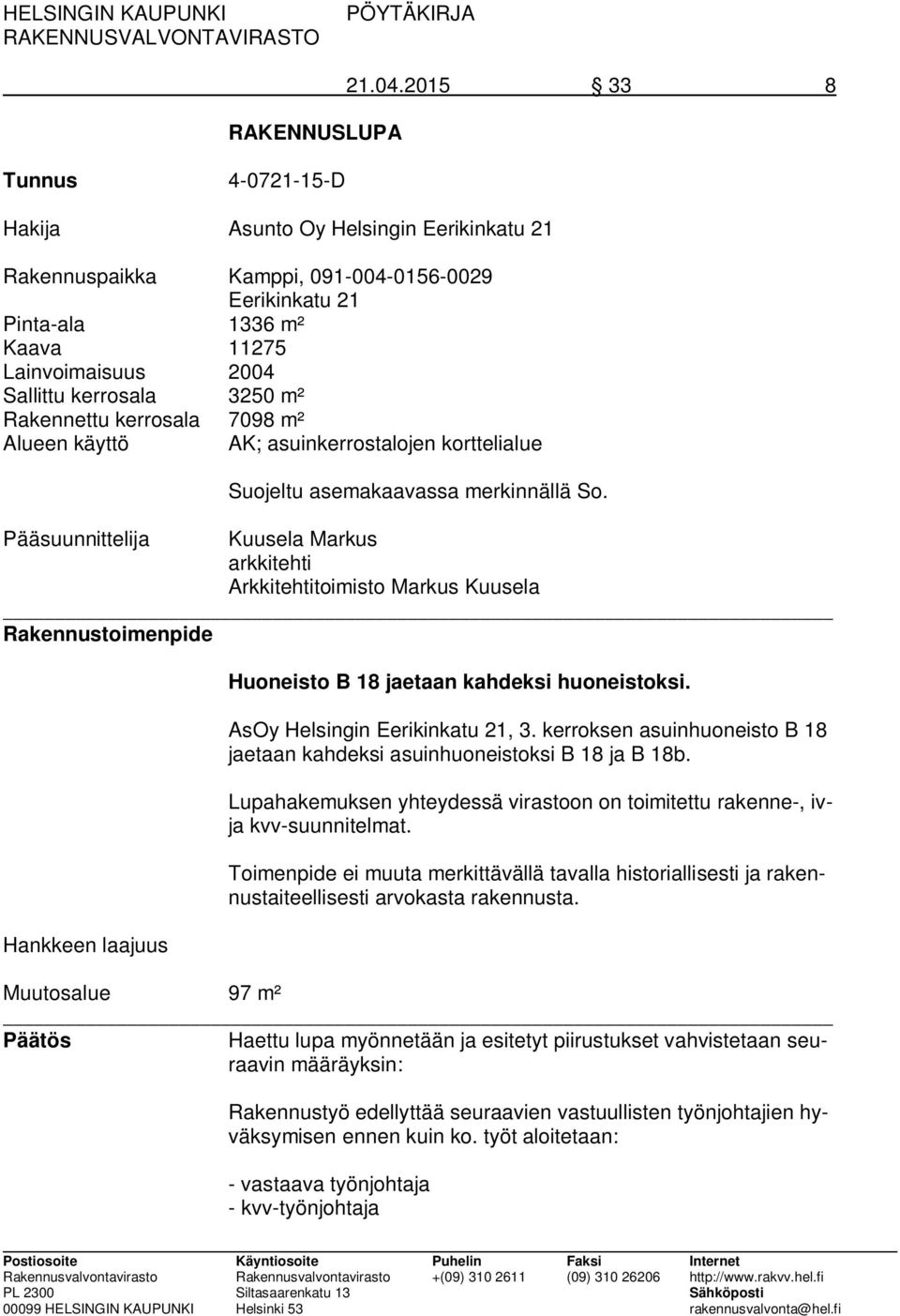 3250 m² Rakennettu kerrosala 7098 m² Alueen käyttö AK; asuinkerrostalojen korttelialue Suojeltu asemakaavassa merkinnällä So.