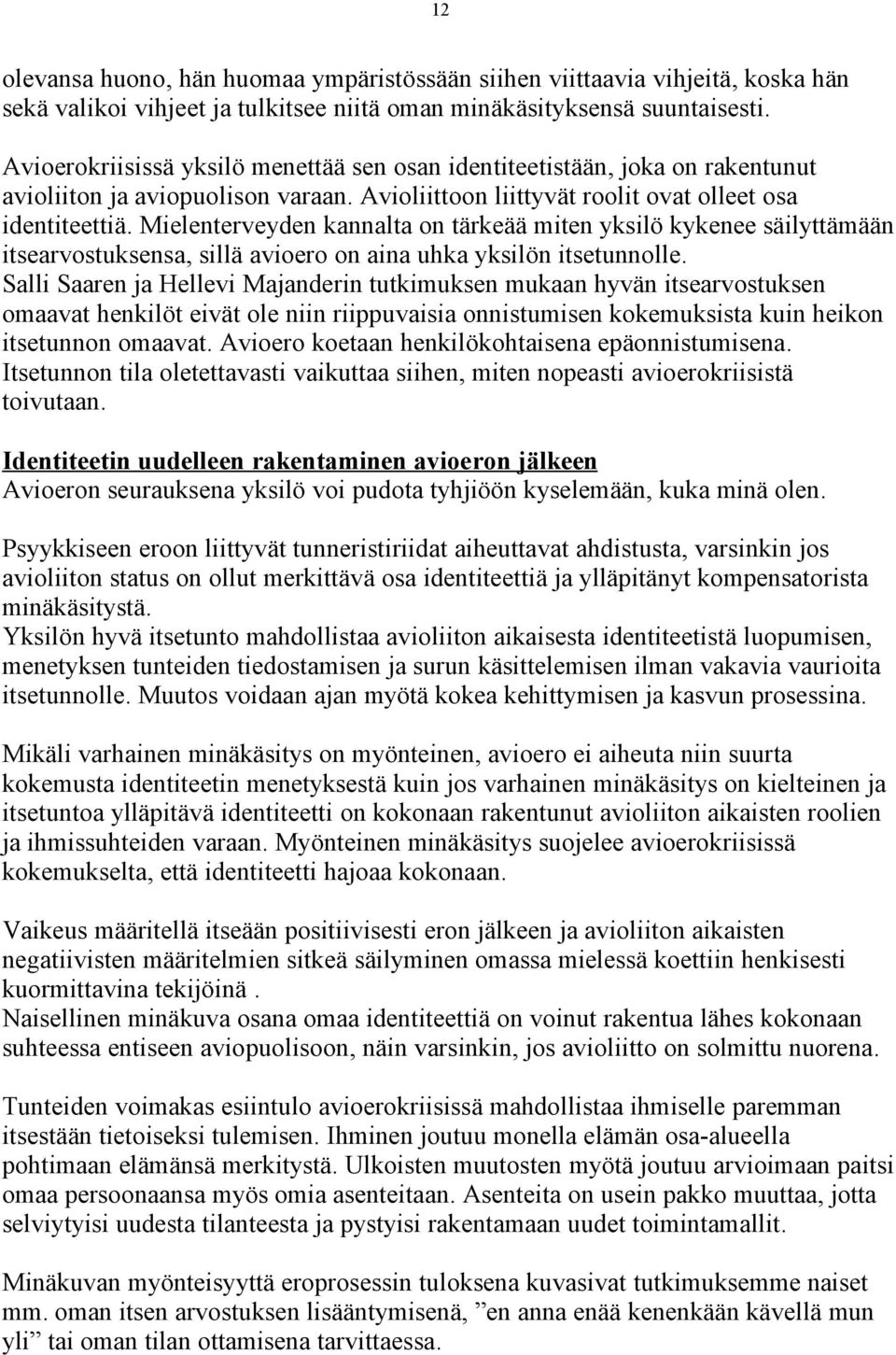 Mielenterveyden kannalta on tärkeää miten yksilö kykenee säilyttämään itsearvostuksensa, sillä avioero on aina uhka yksilön itsetunnolle.