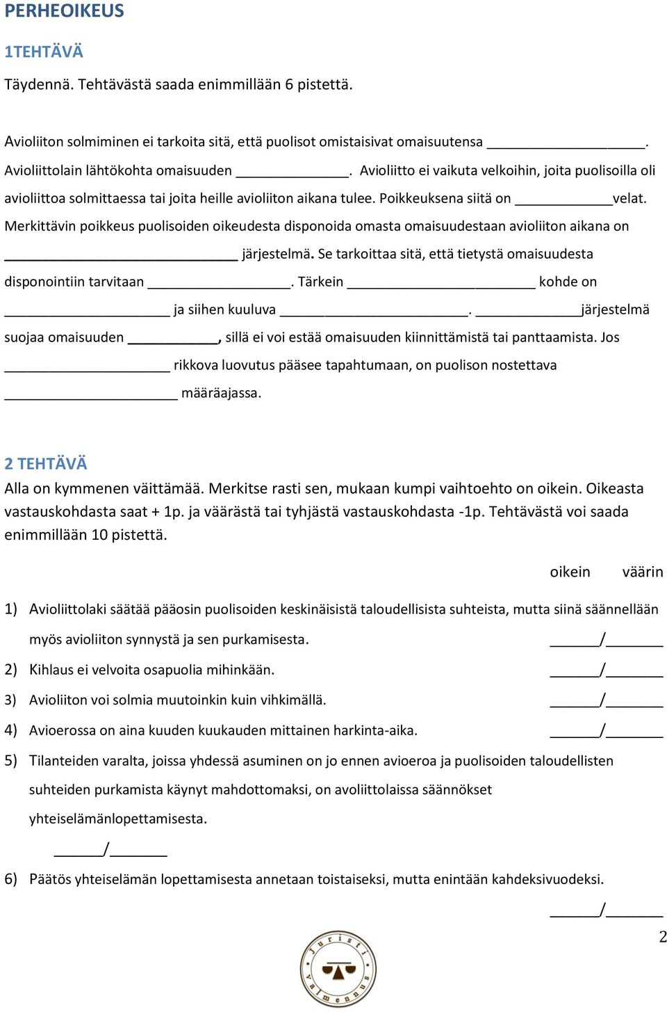 Merkittävin poikkeus puolisoiden oikeudesta disponoida omasta omaisuudestaan avioliiton aikana on järjestelmä. Se tarkoittaa sitä, että tietystä omaisuudesta disponointiin tarvitaan.