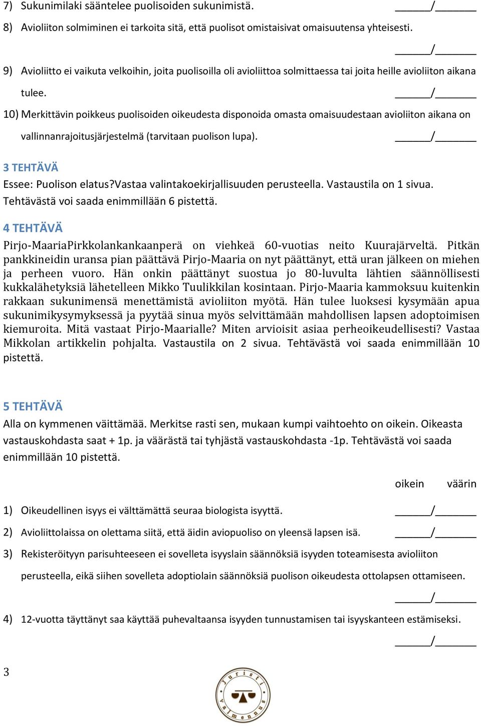 10) Merkittävin poikkeus puolisoiden oikeudesta disponoida omasta omaisuudestaan avioliiton aikana on vallinnanrajoitusjärjestelmä (tarvitaan puolison lupa). 3 TEHTÄVÄ Essee: Puolison elatus?