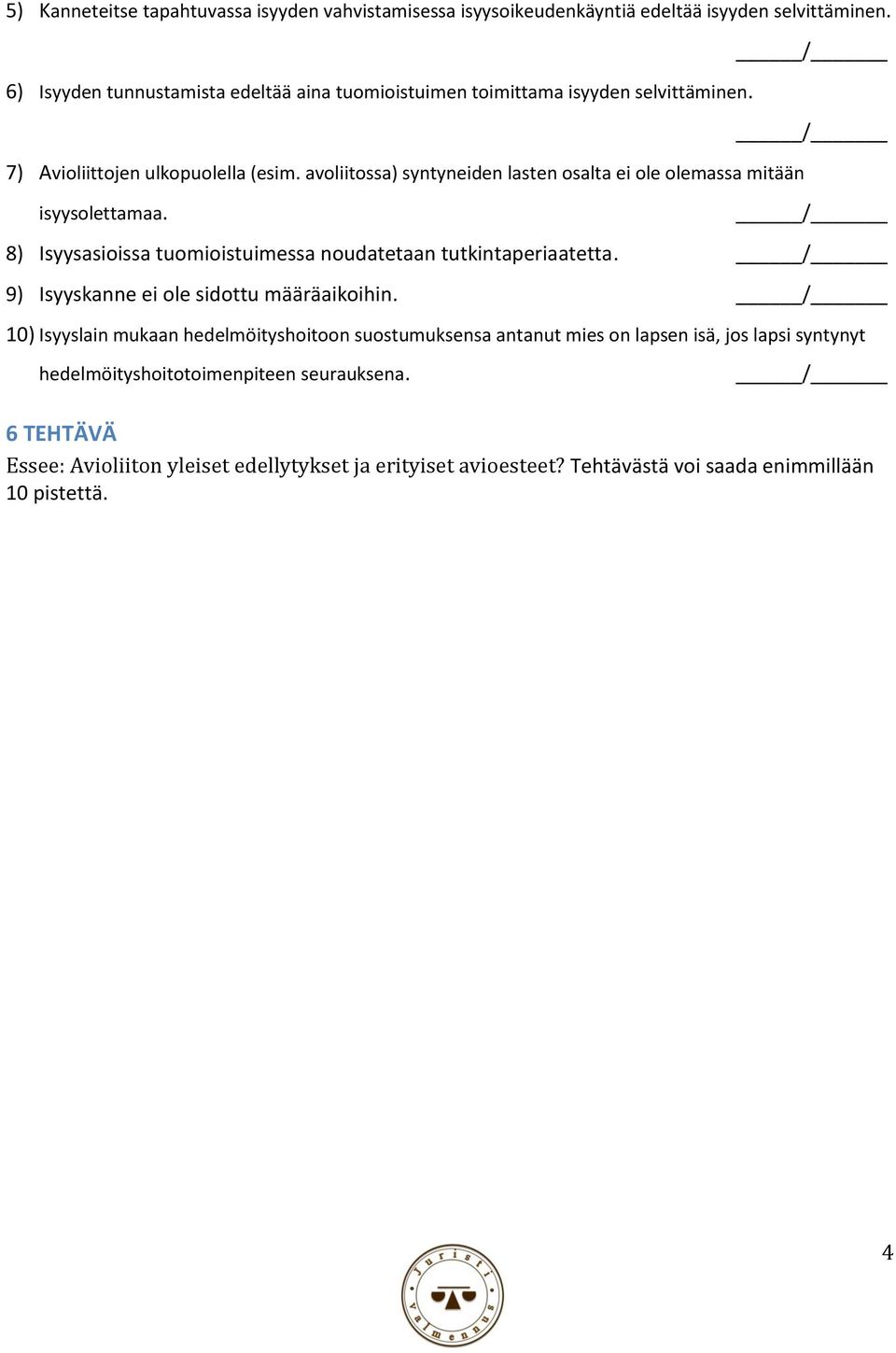 avoliitossa) syntyneiden lasten osalta ei ole olemassa mitään isyysolettamaa. 8) Isyysasioissa tuomioistuimessa noudatetaan tutkintaperiaatetta.