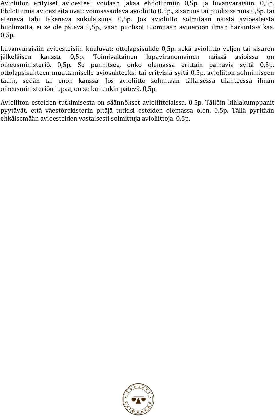 sekä avioliitto veljen tai sisaren jälkeläisen kanssa. 0,5p. Toimivaltainen lupaviranomainen näissä asioissa on oikeusministeriö. 0,5p. Se punnitsee, onko olemassa erittäin painavia syitä 0,5p.