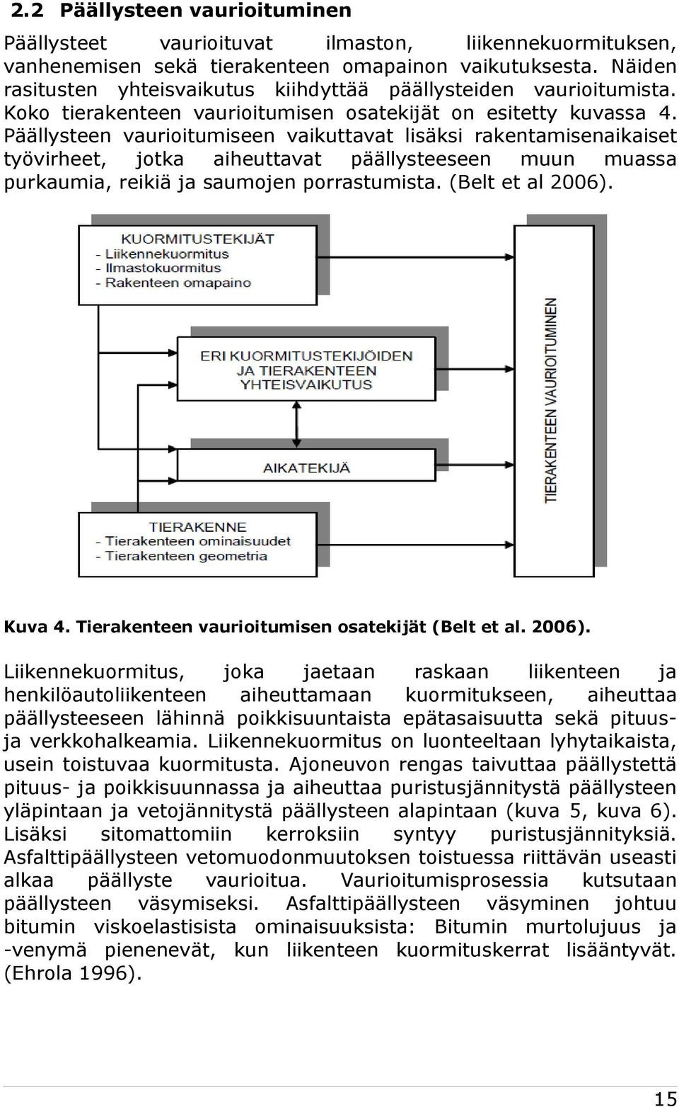 Päällysteen vaurioitumiseen vaikuttavat lisäksi rakentamisenaikaiset työvirheet, jotka aiheuttavat päällysteeseen muun muassa purkaumia, reikiä ja saumojen porrastumista. (Belt et al 2006). Kuva 4.