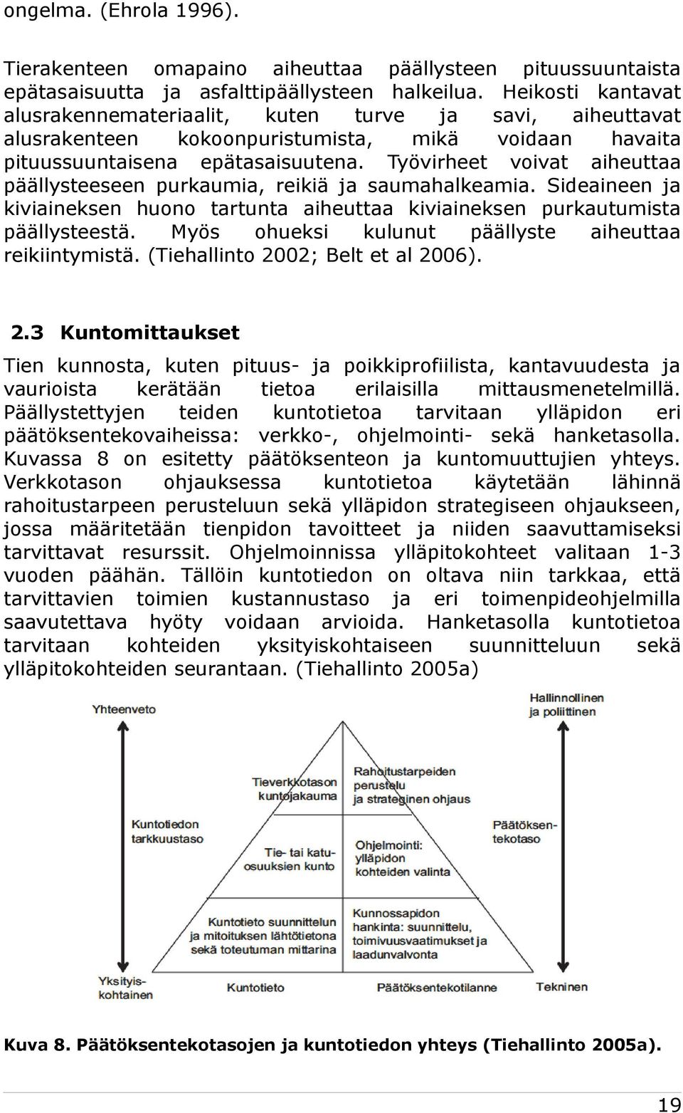 Työvirheet voivat aiheuttaa päällysteeseen purkaumia, reikiä ja saumahalkeamia. Sideaineen ja kiviaineksen huono tartunta aiheuttaa kiviaineksen purkautumista päällysteestä.