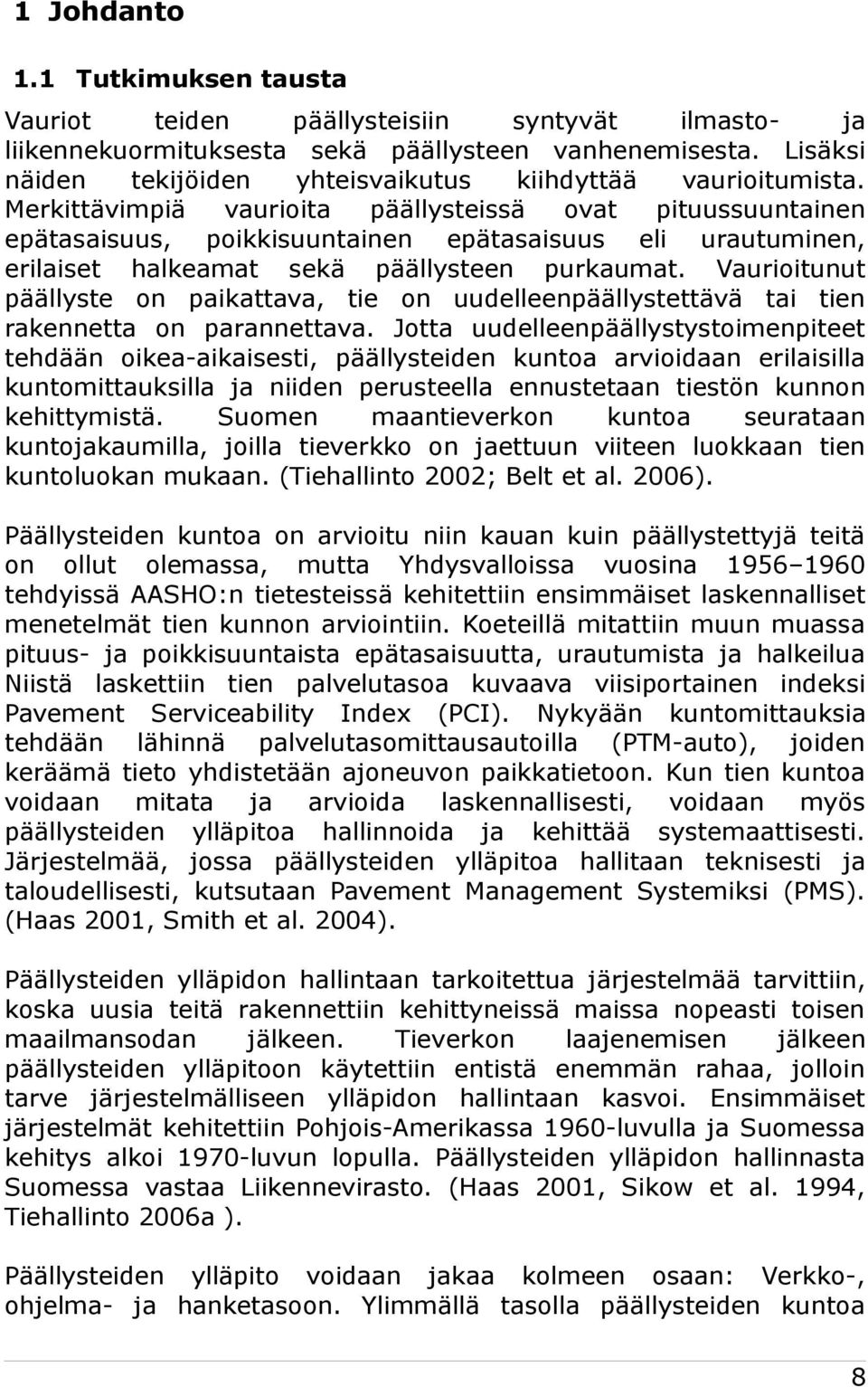 Merkittävimpiä vaurioita päällysteissä ovat pituussuuntainen epätasaisuus, poikkisuuntainen epätasaisuus eli urautuminen, erilaiset halkeamat sekä päällysteen purkaumat.