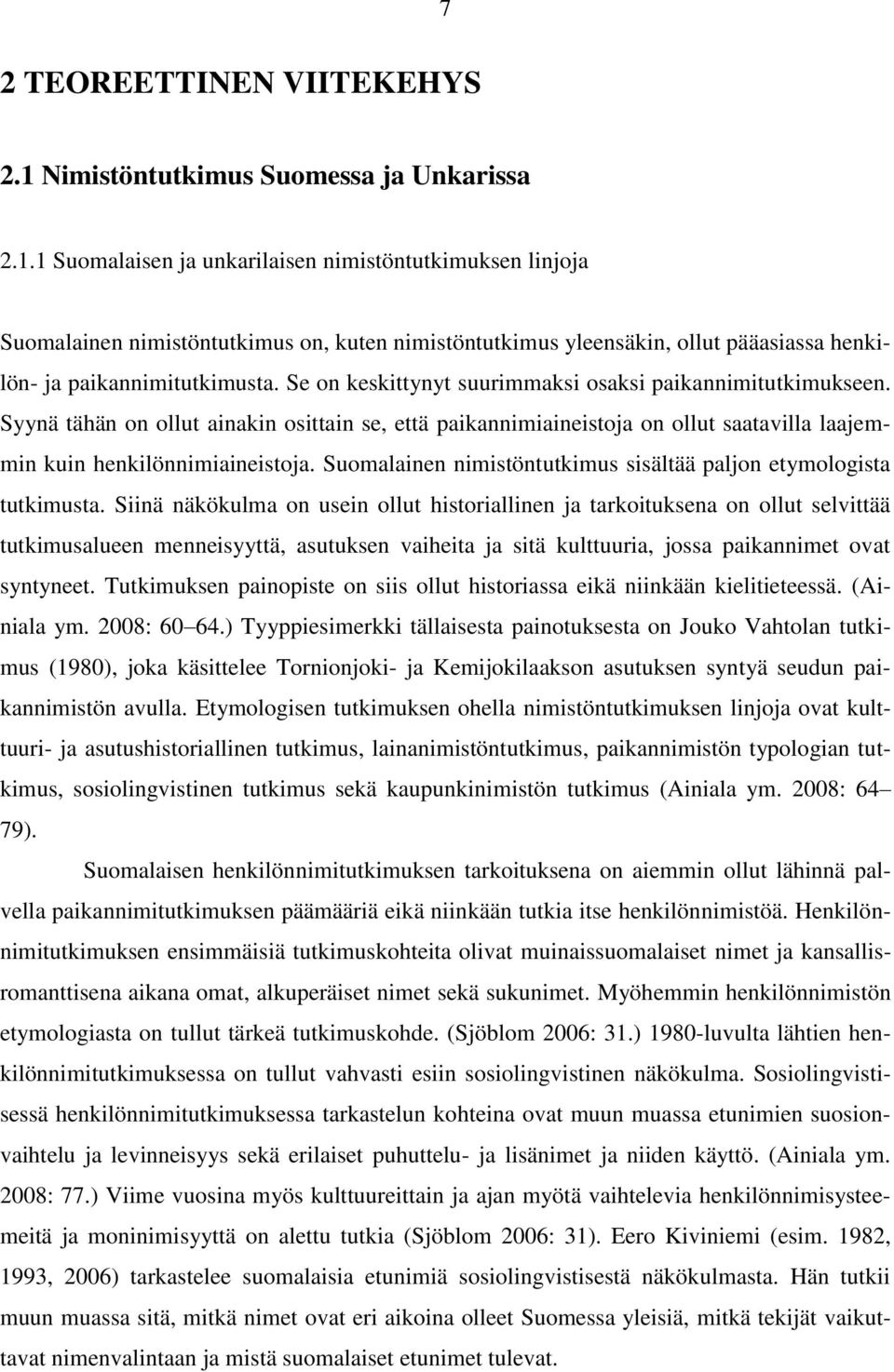 1 Suomalaisen ja unkarilaisen nimistöntutkimuksen linjoja Suomalainen nimistöntutkimus on, kuten nimistöntutkimus yleensäkin, ollut pääasiassa henkilön- ja paikannimitutkimusta.