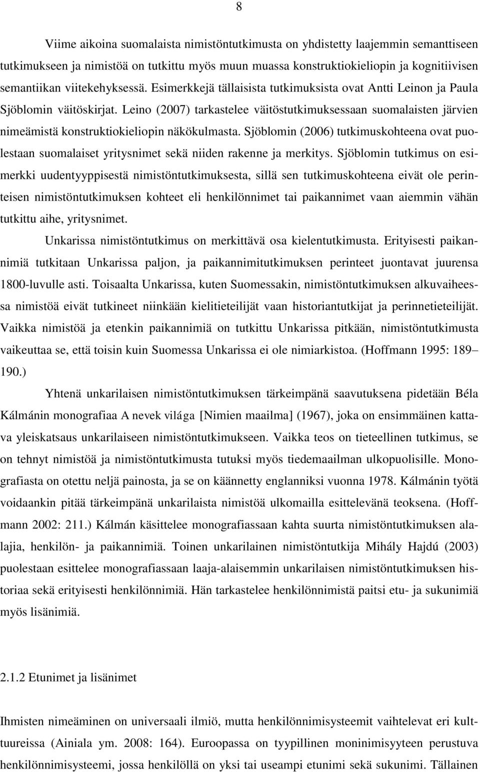 Leino (2007) tarkastelee väitöstutkimuksessaan suomalaisten järvien nimeämistä konstruktiokieliopin näkökulmasta.