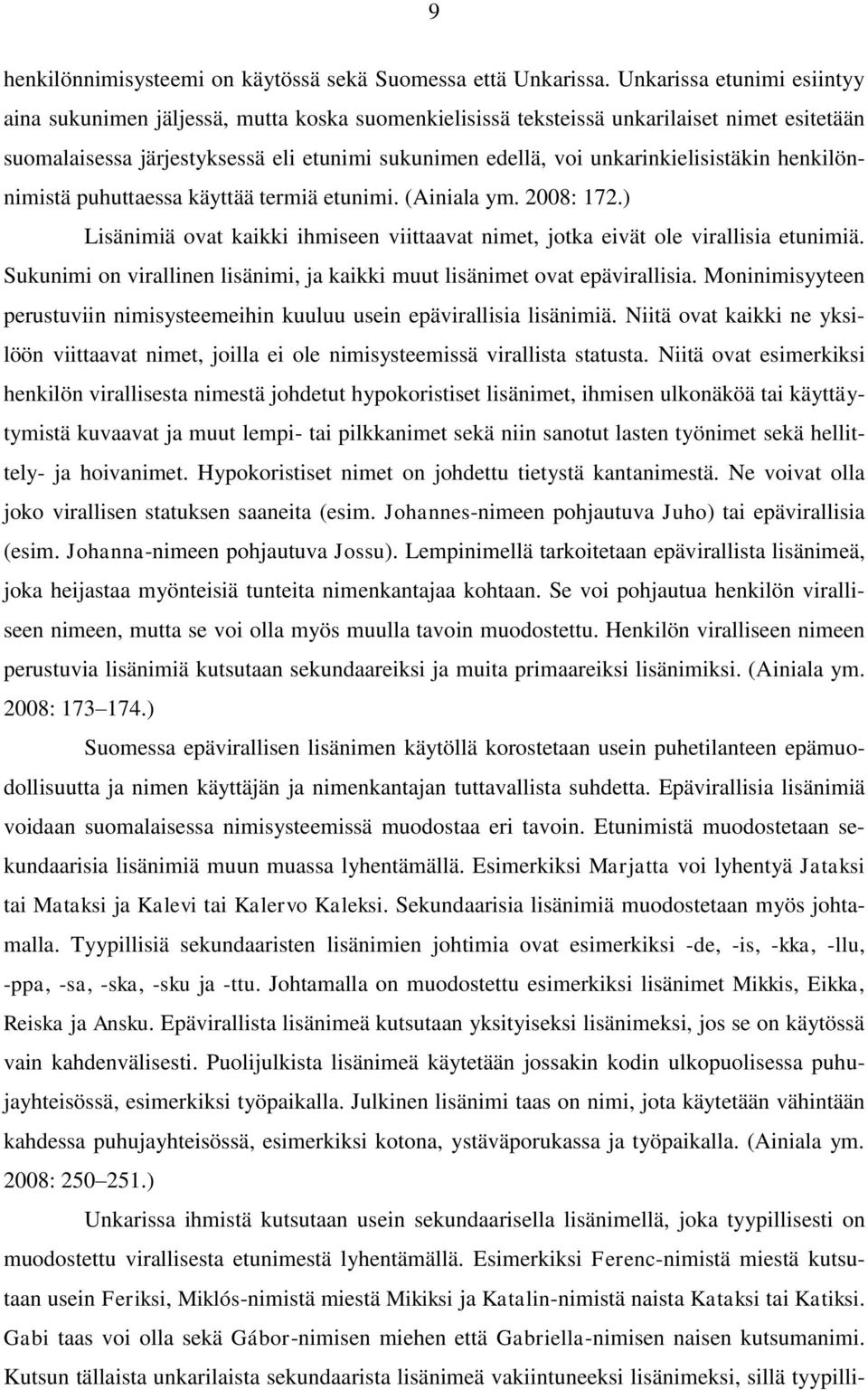 unkarinkielisistäkin henkilönnimistä puhuttaessa käyttää termiä etunimi. (Ainiala ym. 2008: 172.) Lisänimiä ovat kaikki ihmiseen viittaavat nimet, jotka eivät ole virallisia etunimiä.