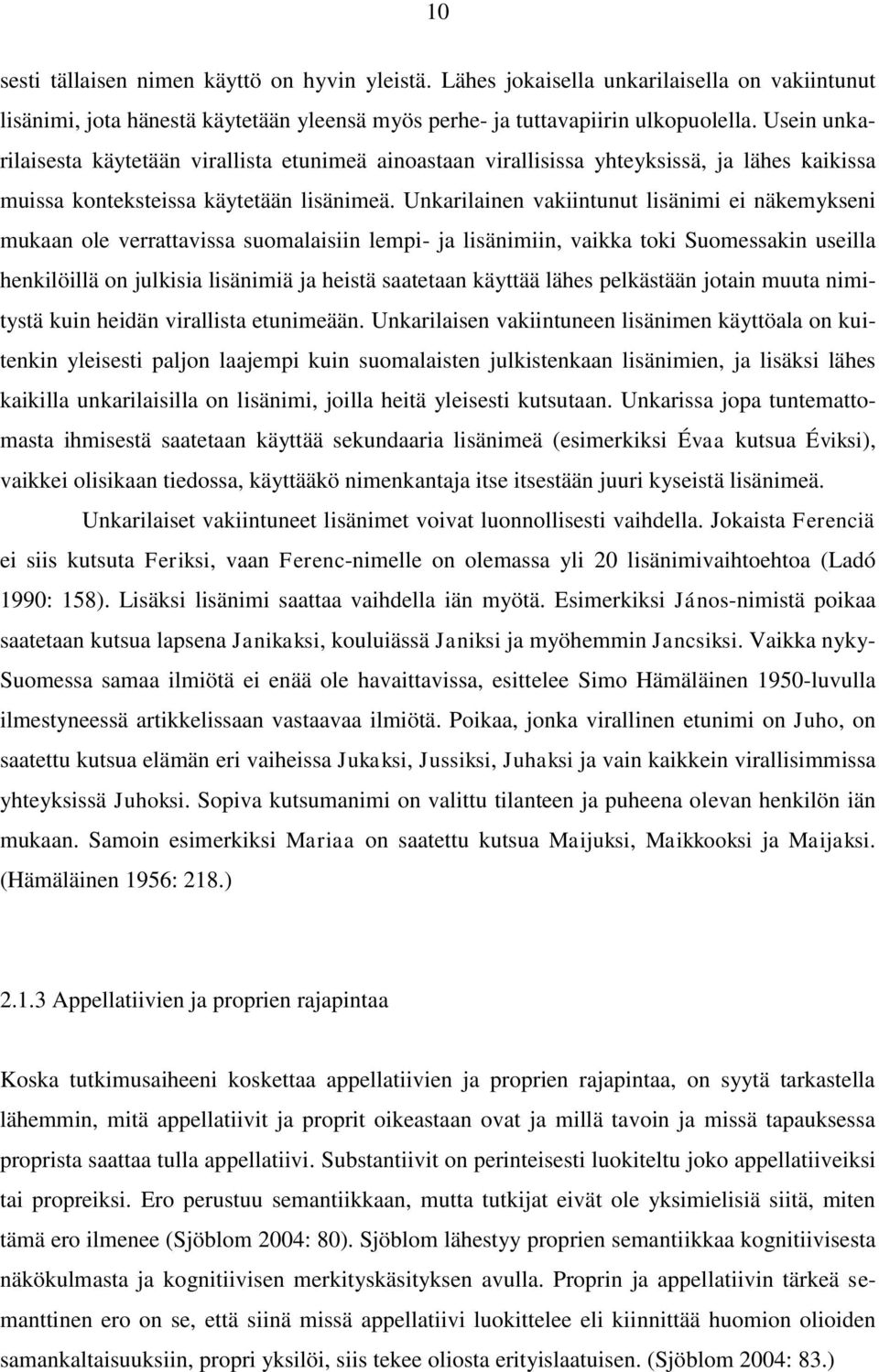 Unkarilainen vakiintunut lisänimi ei näkemykseni mukaan ole verrattavissa suomalaisiin lempi- ja lisänimiin, vaikka toki Suomessakin useilla henkilöillä on julkisia lisänimiä ja heistä saatetaan