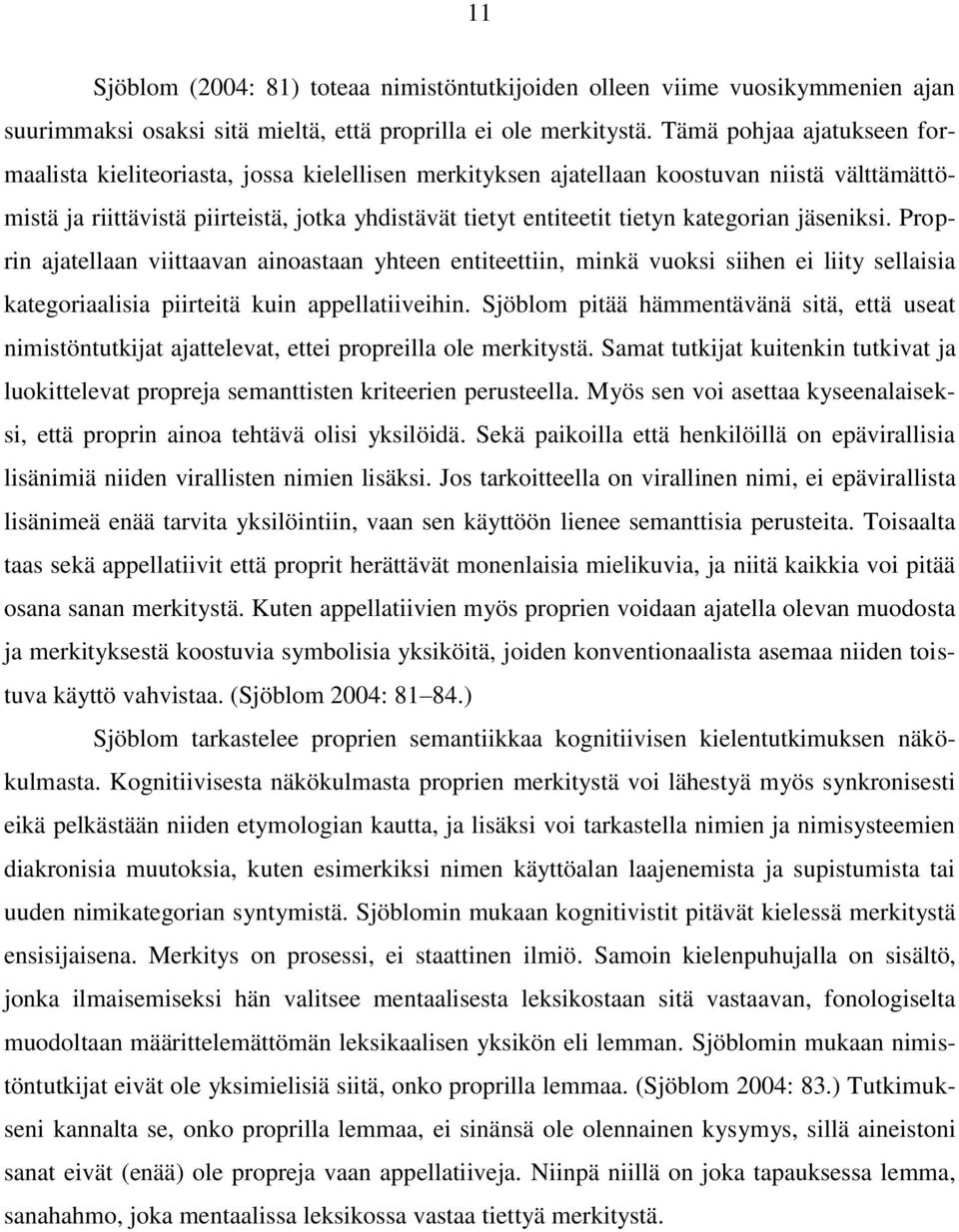 kategorian jäseniksi. Proprin ajatellaan viittaavan ainoastaan yhteen entiteettiin, minkä vuoksi siihen ei liity sellaisia kategoriaalisia piirteitä kuin appellatiiveihin.