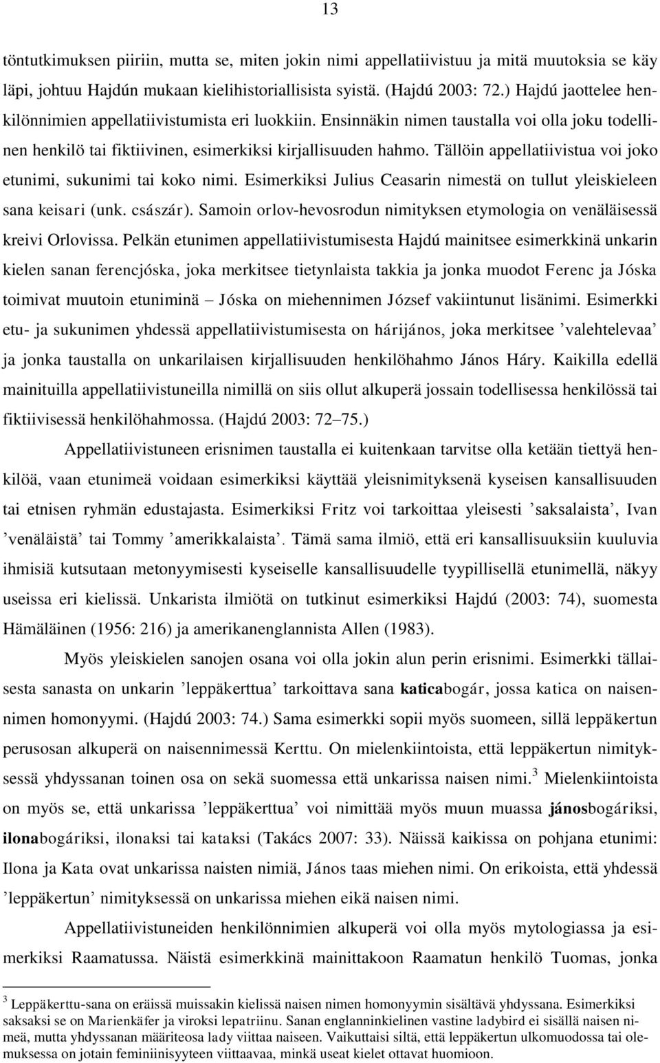 Tällöin appellatiivistua voi joko etunimi, sukunimi tai koko nimi. Esimerkiksi Julius Ceasarin nimestä on tullut yleiskieleen sana keisari (unk. császár).