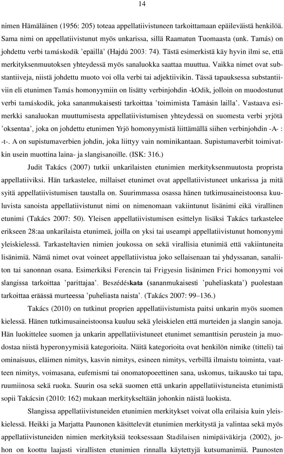 Vaikka nimet ovat substantiiveja, niistä johdettu muoto voi olla verbi tai adjektiivikin.