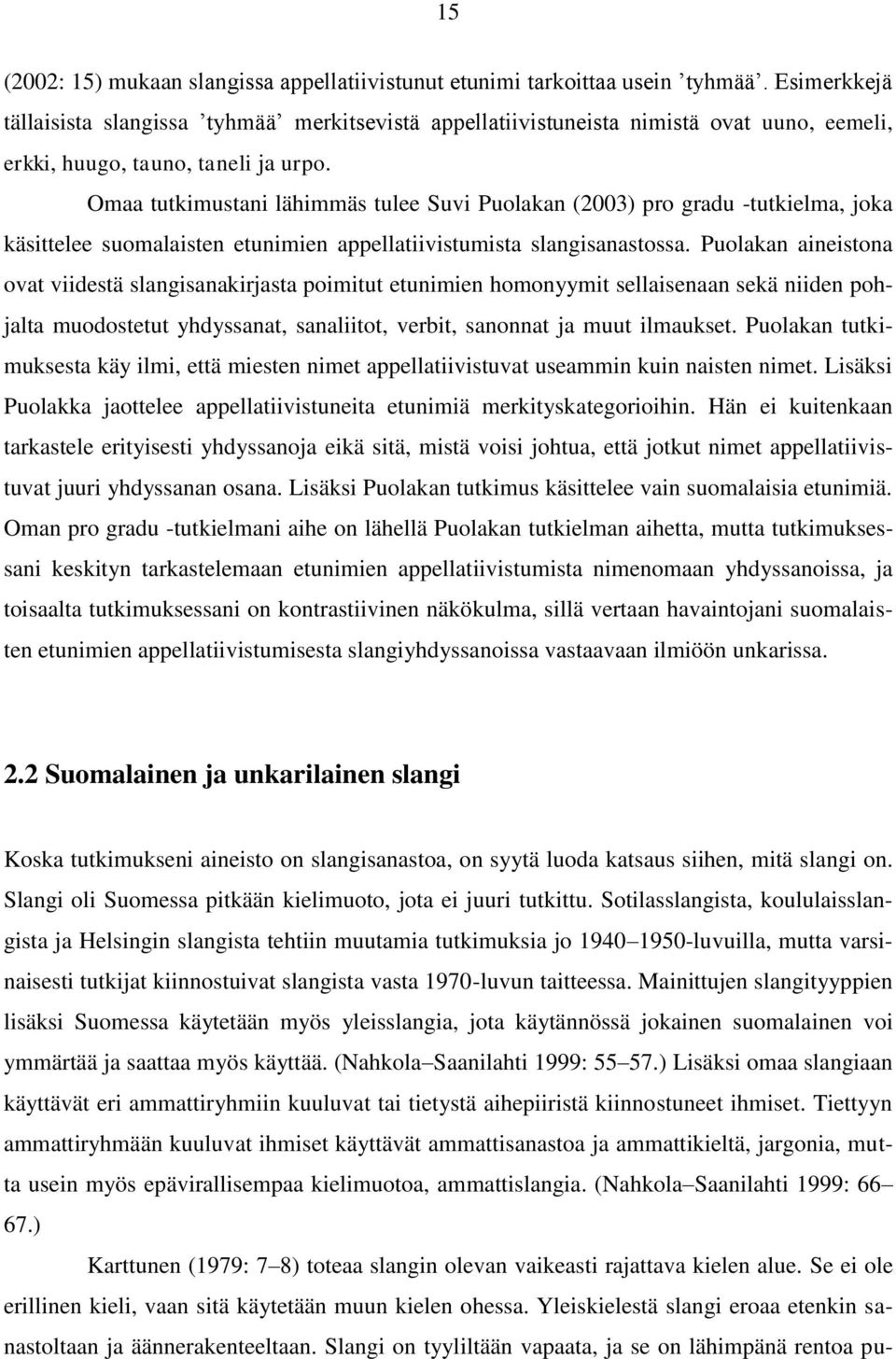 Omaa tutkimustani lähimmäs tulee Suvi Puolakan (2003) pro gradu -tutkielma, joka käsittelee suomalaisten etunimien appellatiivistumista slangisanastossa.