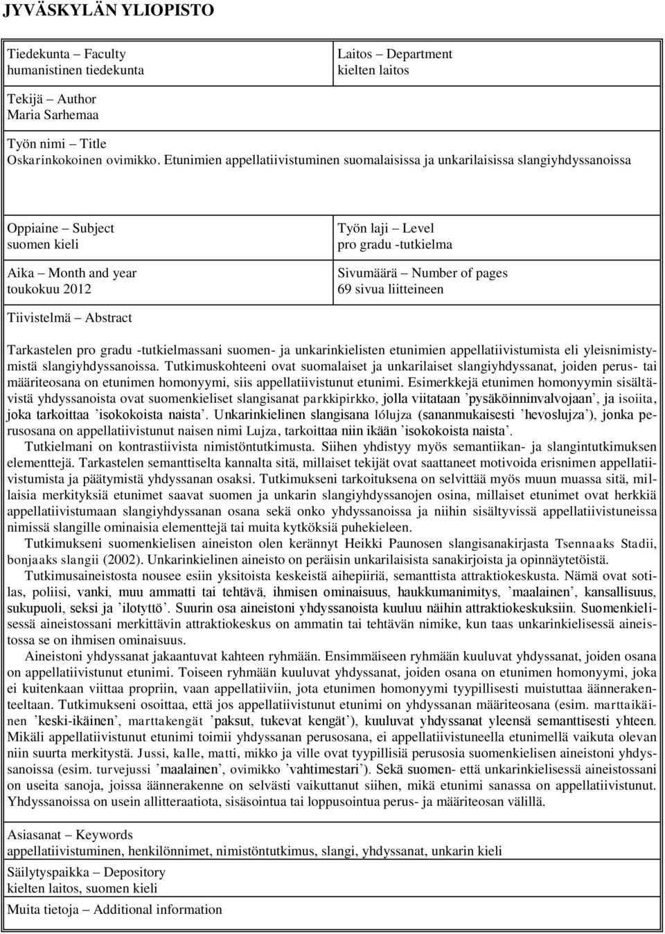 Number of pages 69 sivua liitteineen Tiivistelmä Abstract Tarkastelen pro gradu -tutkielmassani suomen- ja unkarinkielisten etunimien appellatiivistumista eli yleisnimistymistä slangiyhdyssanoissa.